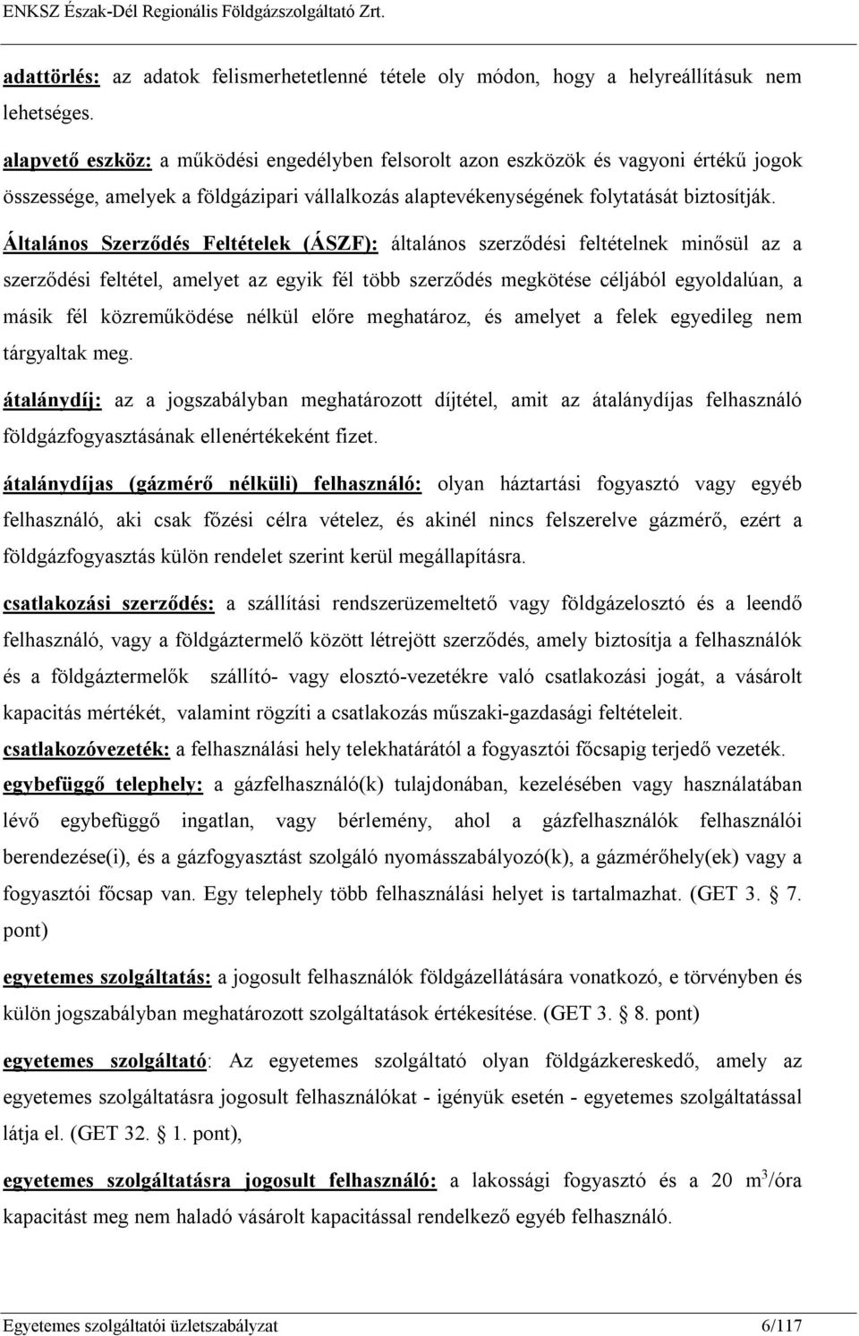 Általános Szerződés Feltételek (ÁSZF): általános szerződési feltételnek minősül az a szerződési feltétel, amelyet az egyik fél több szerződés megkötése céljából egyoldalúan, a másik fél közreműködése