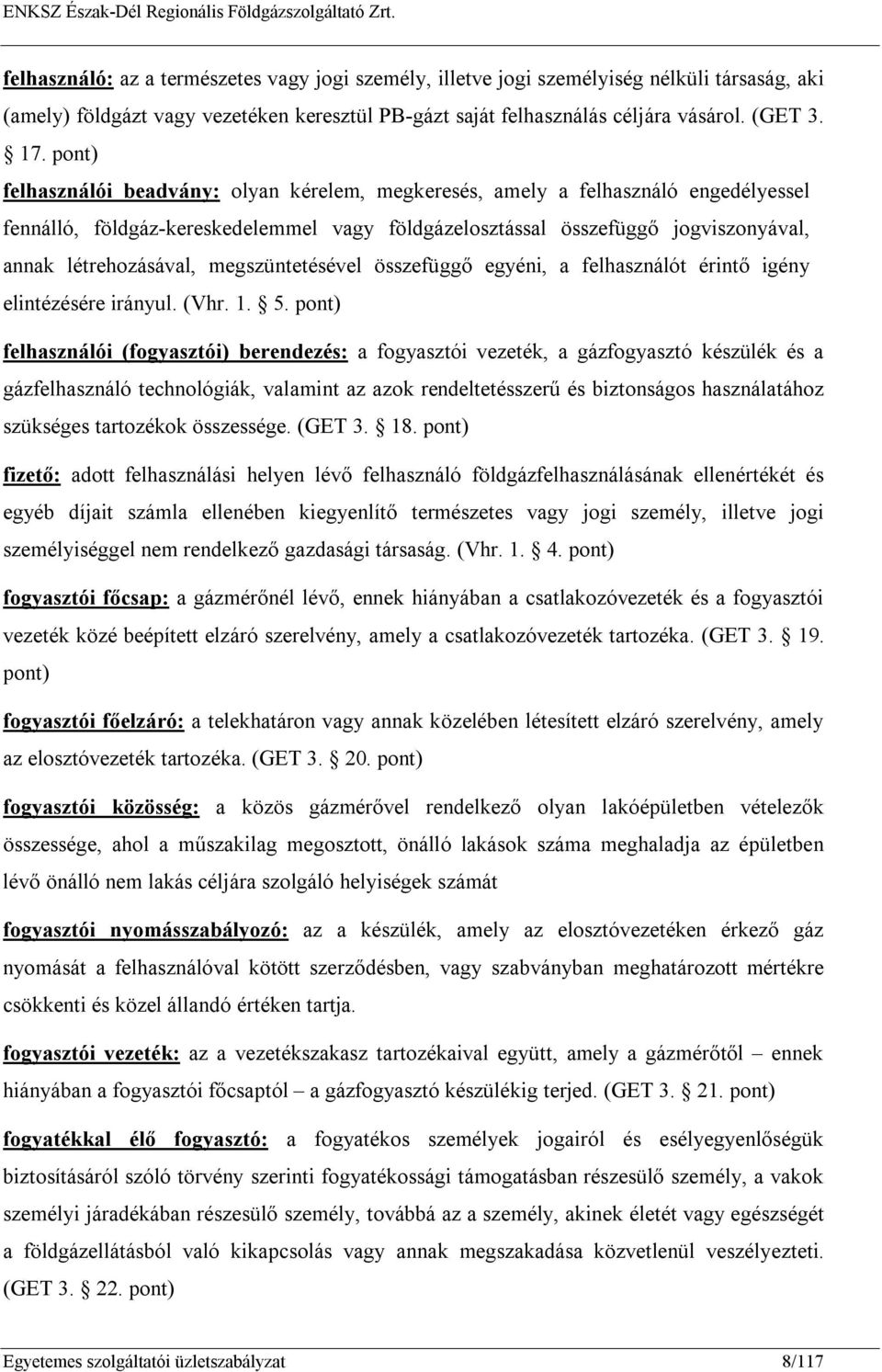 megszüntetésével összefüggő egyéni, a felhasználót érintő igény elintézésére irányul. (Vhr. 1. 5.