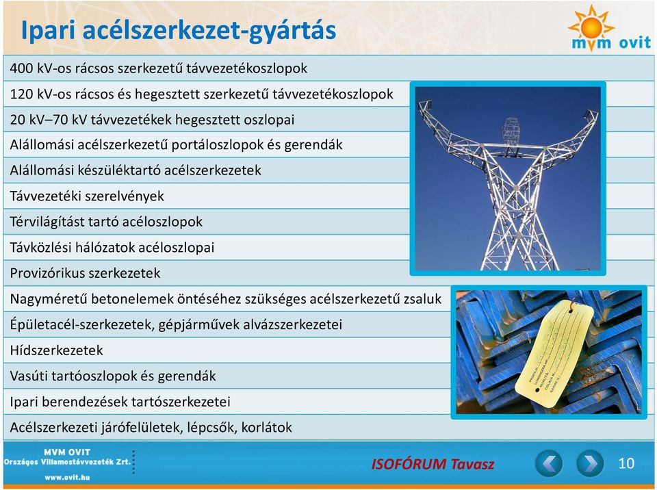 acéloszlopok Távközlési hálózatok acéloszlopai Provizórikus szerkezetek Nagyméretű betonelemek öntéséhez szükséges acélszerkezetű zsaluk Épületacél-szerkezetek,