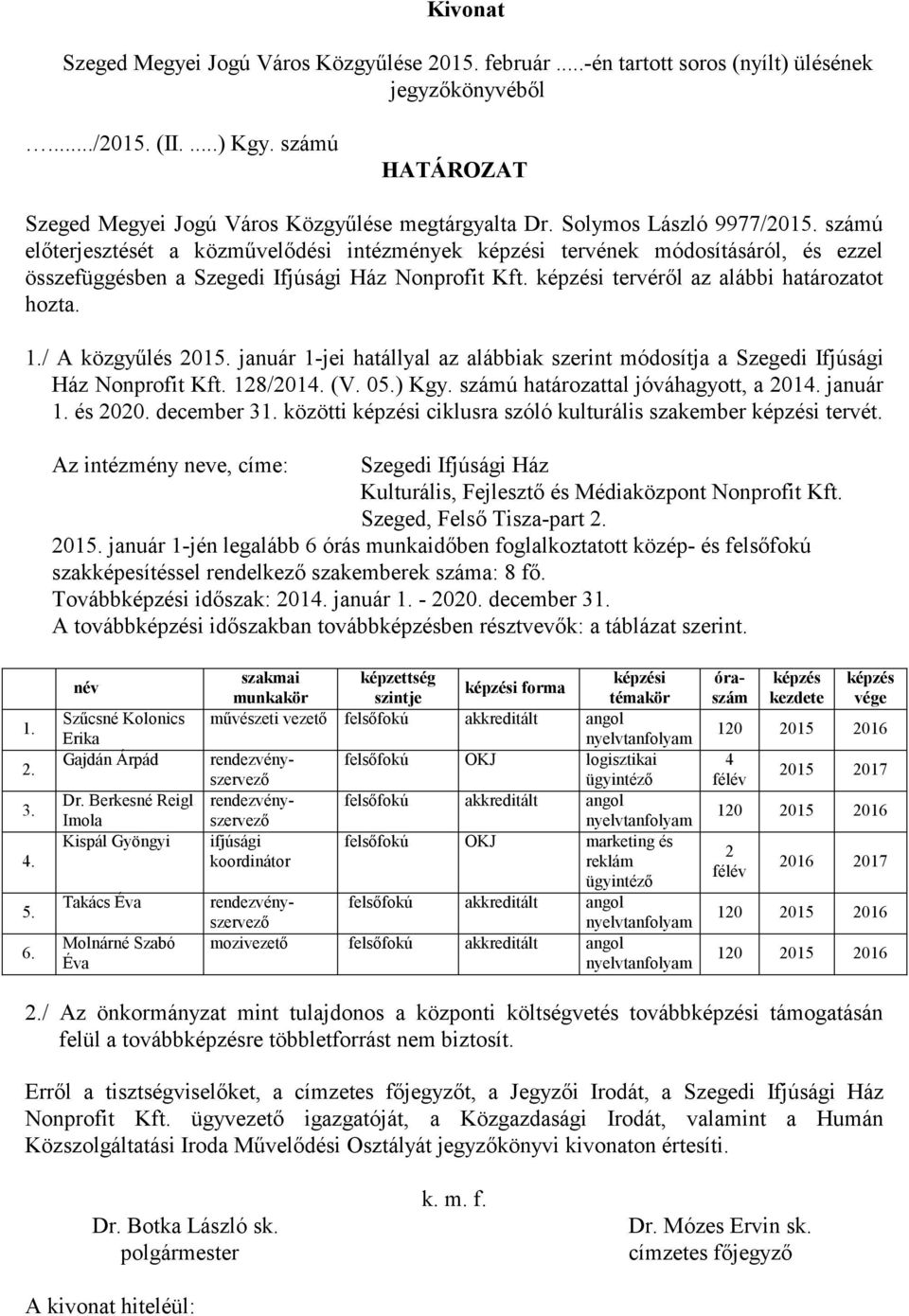 számú előterjesztését a közművelődési intézmények i tervének módosításáról, és ezzel összefüggésben a Szegedi Ifjúsági Ház Nonprofit Kft. i tervéről az alábbi határozatot hozta. 1./ A közgyűlés 2015.