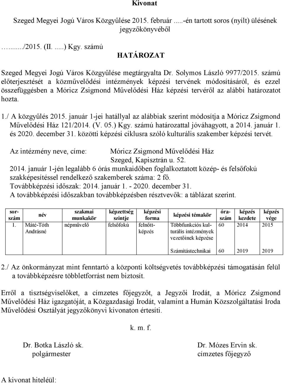 számú előterjesztését a közművelődési intézmények i tervének módosításáról, és ezzel összefüggésben a Móricz Zsigmond Művelődési Ház i tervéről az alábbi határozatot hozta. 1./ A közgyűlés 2015.