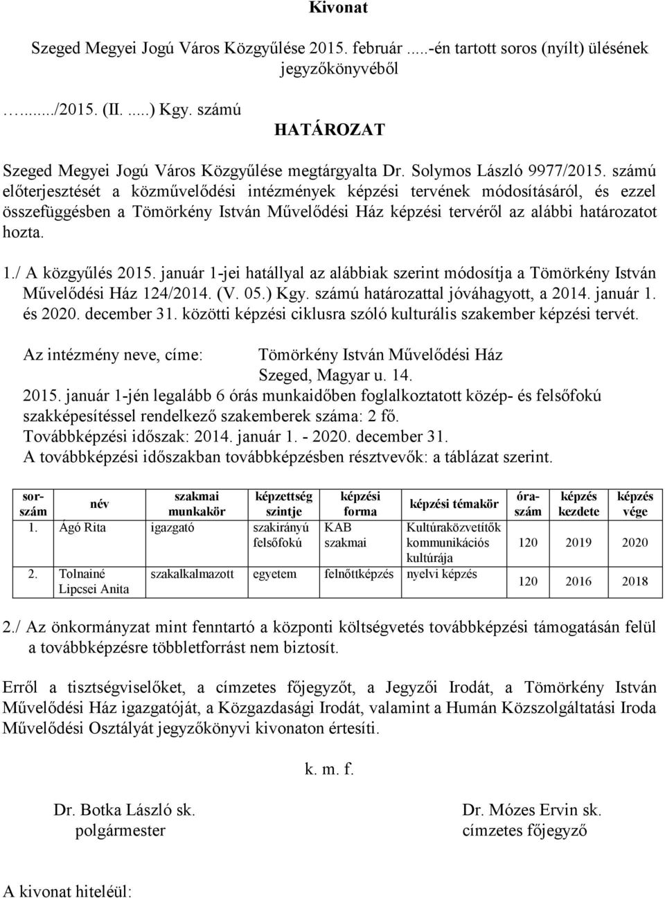 számú előterjesztését a közművelődési intézmények i tervének módosításáról, és ezzel összefüggésben a Tömörkény István Művelődési Ház i tervéről az alábbi határozatot hozta. 1./ A közgyűlés 2015.