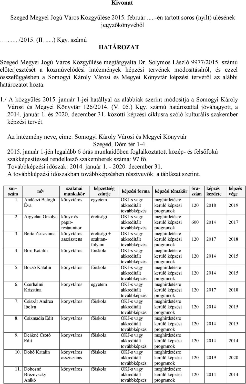 számú előterjesztését a közművelődési intézmények i tervének módosításáról, és ezzel összefüggésben a Somogyi Károly Városi és Megyei Könyvtár i tervéről az alábbi határozatot hozta. 1.