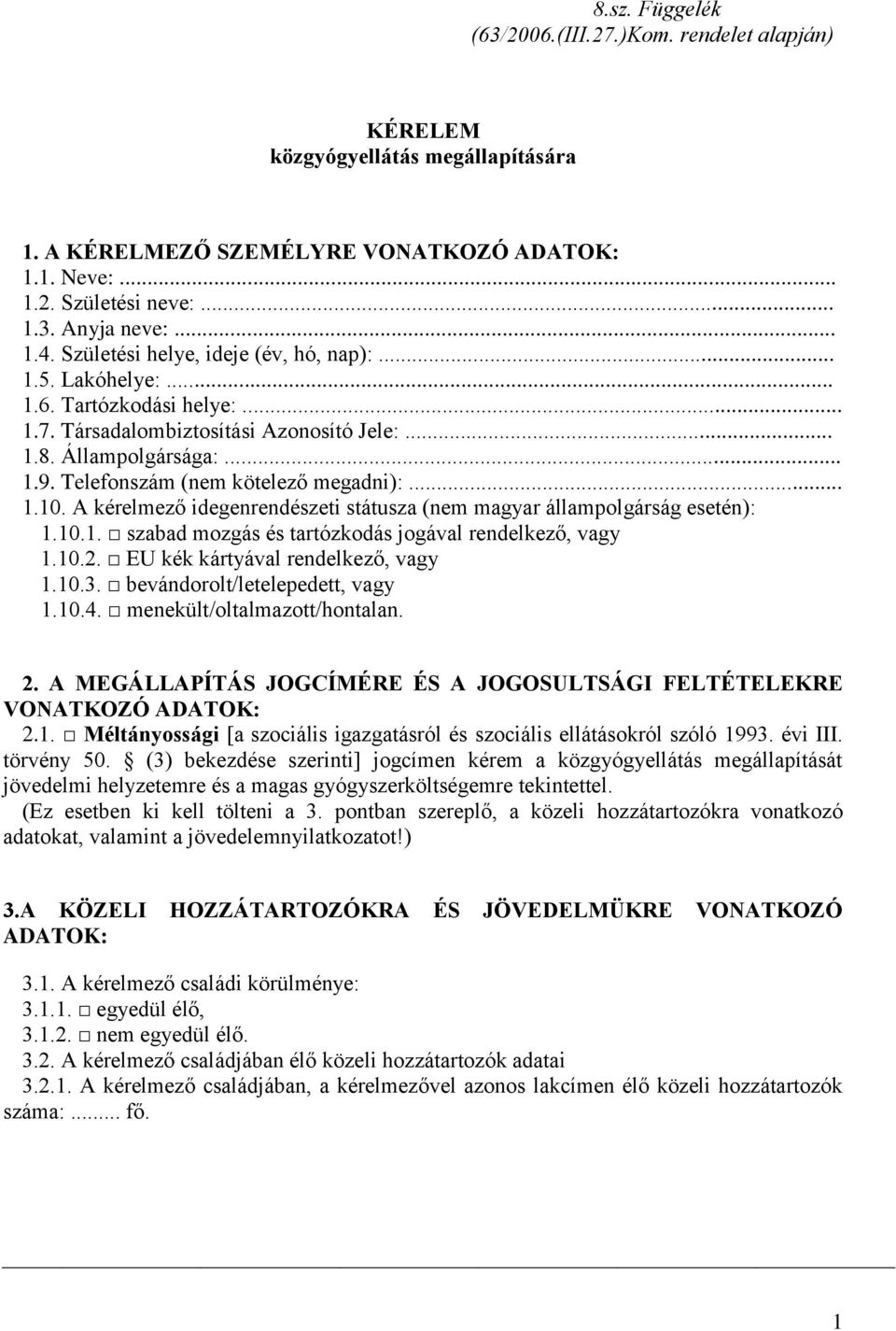 .. 1.10. A kérelmező idegenrendészeti státusza (nem magyar állampolgárság esetén): 1.10.1. szabad mozgás és tartózkodás jogával rendelkező, vagy 1.10.2. EU kék kártyával rendelkező, vagy 1.10.3.