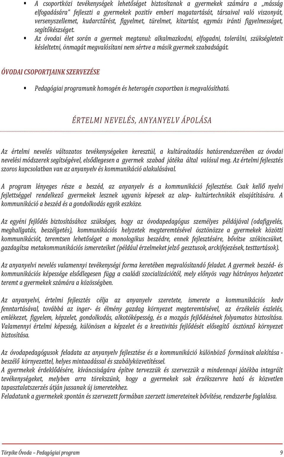 Az óvodai élet során a gyermek megtanul: alkalmazkodni, elfogadni, tolerálni, szükségleteit késleltetni, önmagát megvalósítani nem sértve a másik gyermek szabadságát.