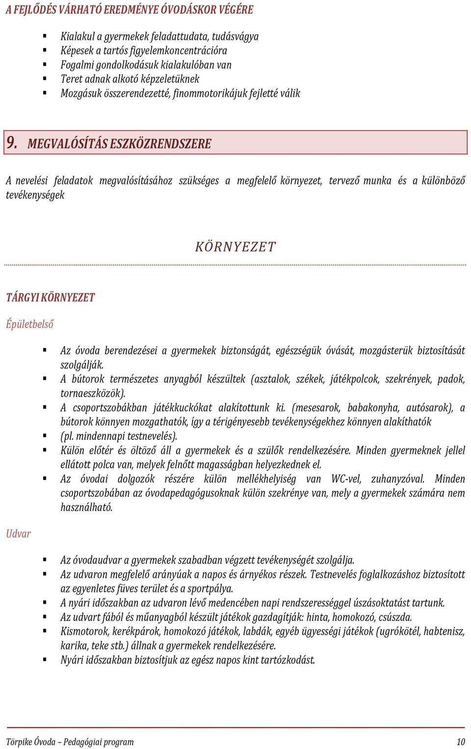 MEGVALÓSÍTÁS ESZKÖZRENDSZERE A nevelési feladatok megvalósításához szükséges a megfelelő környezet, tervező munka és a különböző tevékenységek KÖRNYEZET TÁRGYI KÖRNYEZET Épületbelső Udvar Az óvoda