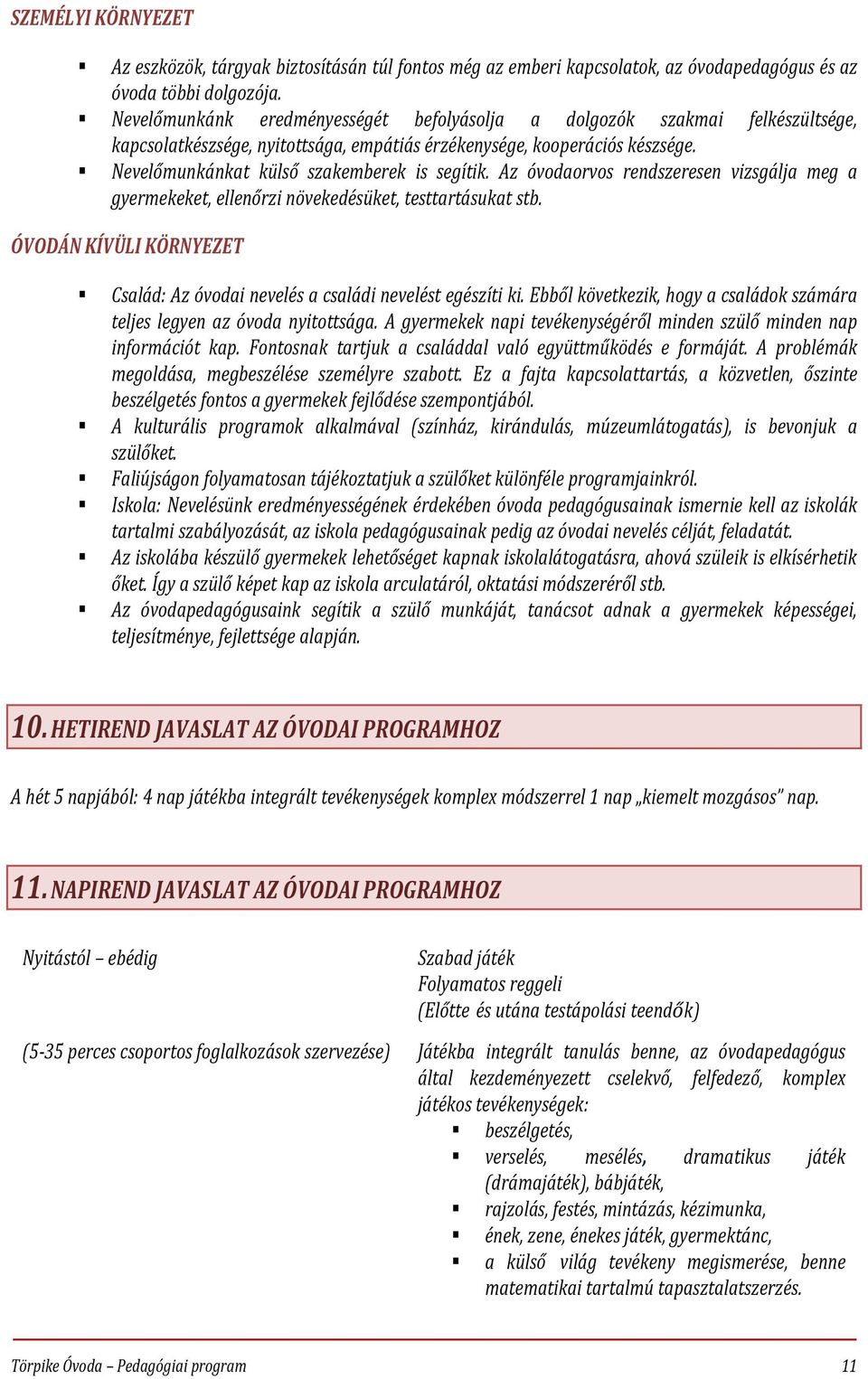 Az óvodaorvos rendszeresen vizsgálja meg a gyermekeket, ellenőrzi növekedésüket, testtartásukat stb. ÓVODÁN KÍVÜLI KÖRNYEZET Család: Az óvodai nevelés a családi nevelést egészíti ki.