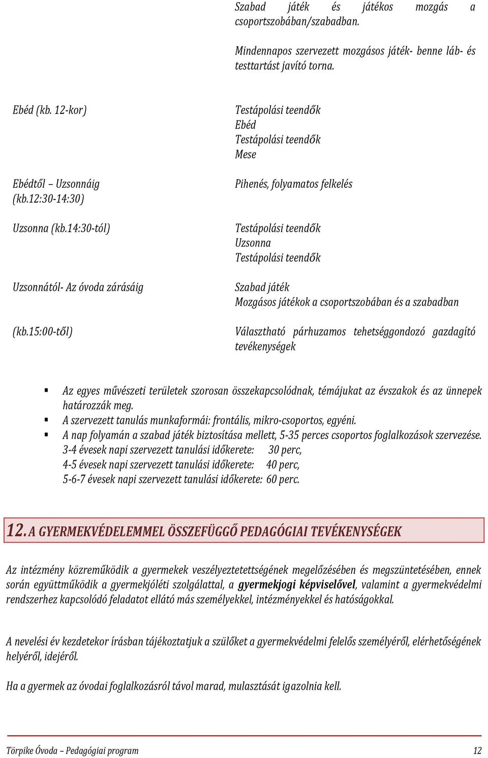 15:00 től) Testápolási teendők Ebéd Testápolási teendők Mese Pihenés, folyamatos felkelés Testápolási teendők Uzsonna Testápolási teendők Szabad játék Mozgásos játékok a csoportszobában és a