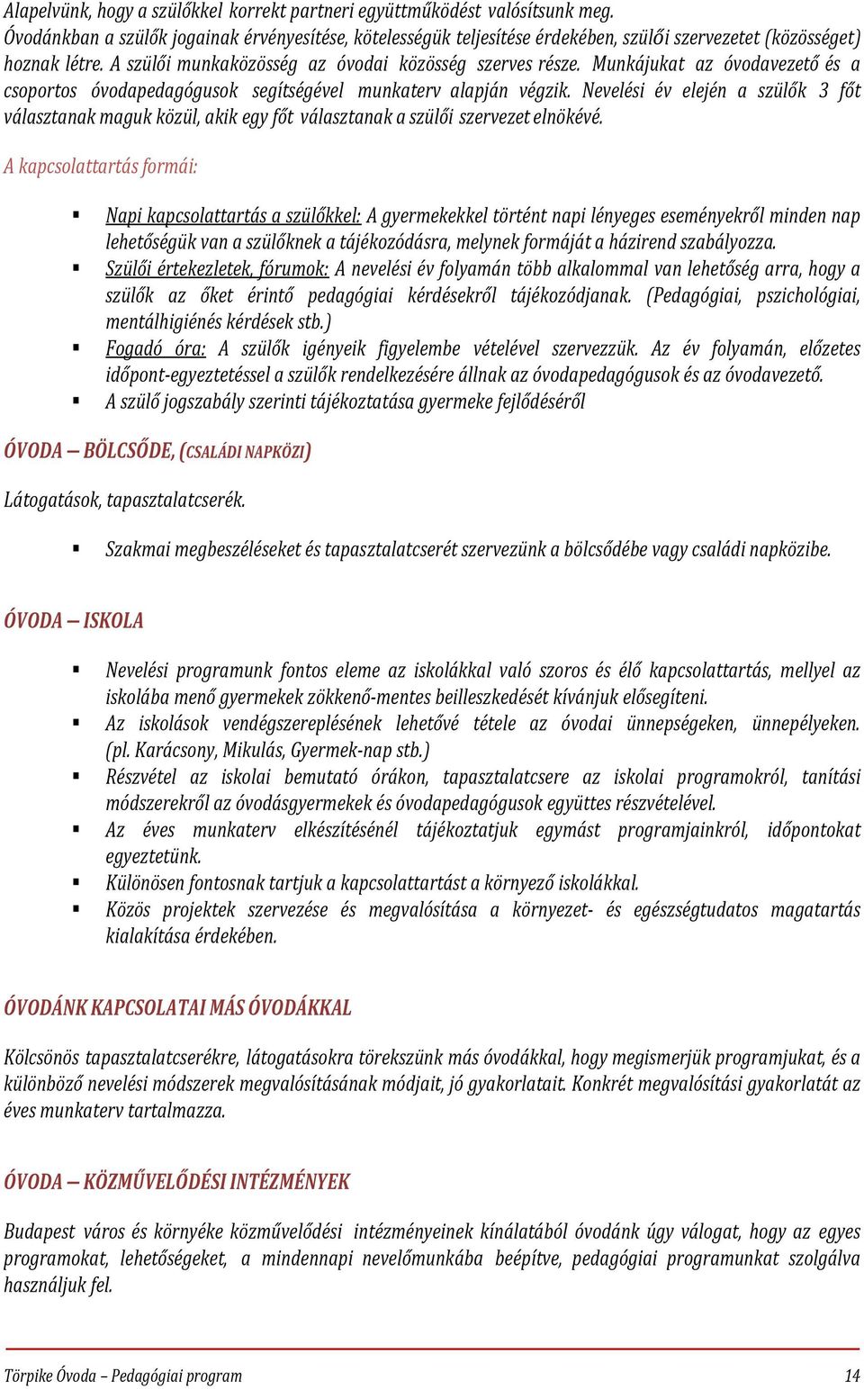 Munkájukat az óvodavezető és a csoportos óvodapedagógusok segítségével munkaterv alapján végzik.