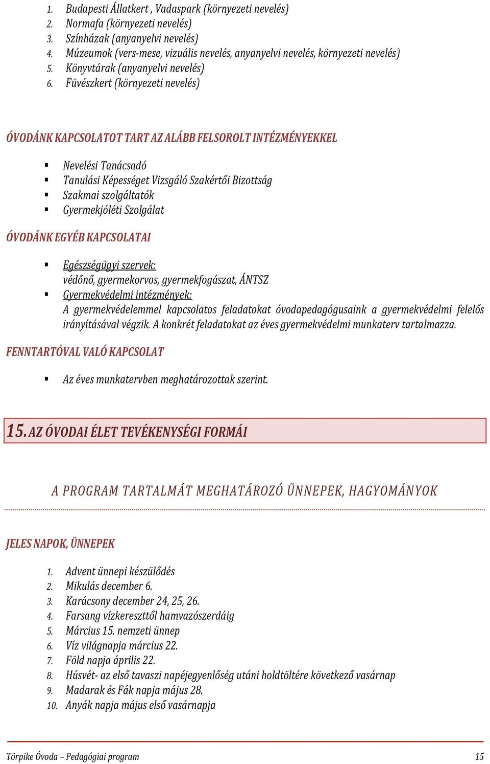 Füvészkert (környezeti nevelés) ÓVODÁNK KAPCSOLATOT TART AZ ALÁBB FELSOROLT INTÉZMÉNYEKKEL Nevelési Tanácsadó Tanulási Képességet Vizsgáló Szakértői Bizottság Szakmai szolgáltatók Gyermekjóléti