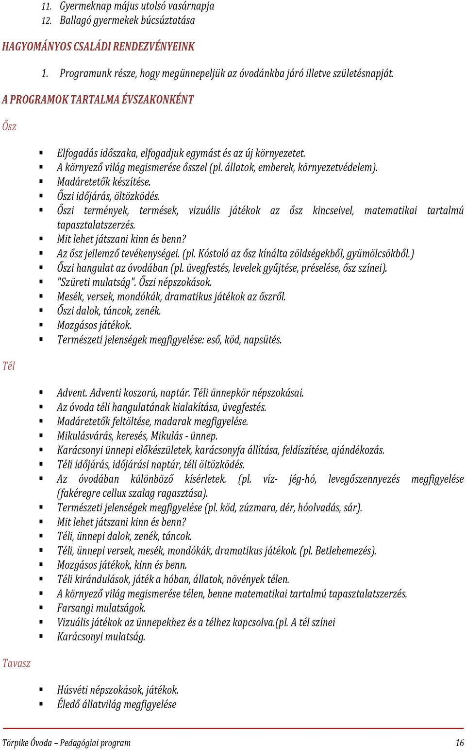 Madáretetők készítése. Őszi időjárás, öltözködés. Őszi termények, termések, vizuális játékok az ősz kincseivel, matematikai tartalmú tapasztalatszerzés. Mit lehet játszani kinn és benn?