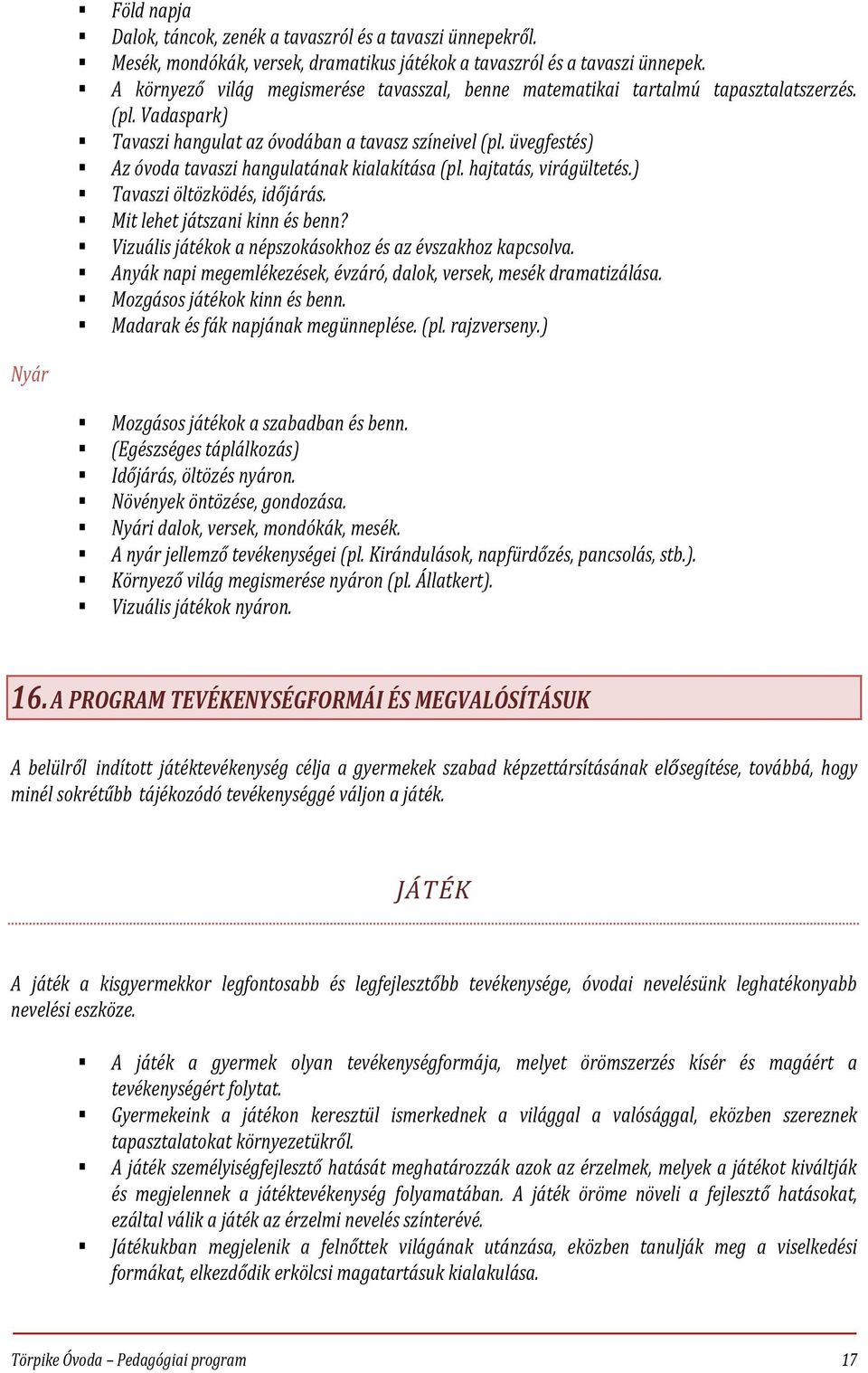 üvegfestés) Az óvoda tavaszi hangulatának kialakítása (pl. hajtatás, virágültetés.) Tavaszi öltözködés, időjárás. Mit lehet játszani kinn és benn?