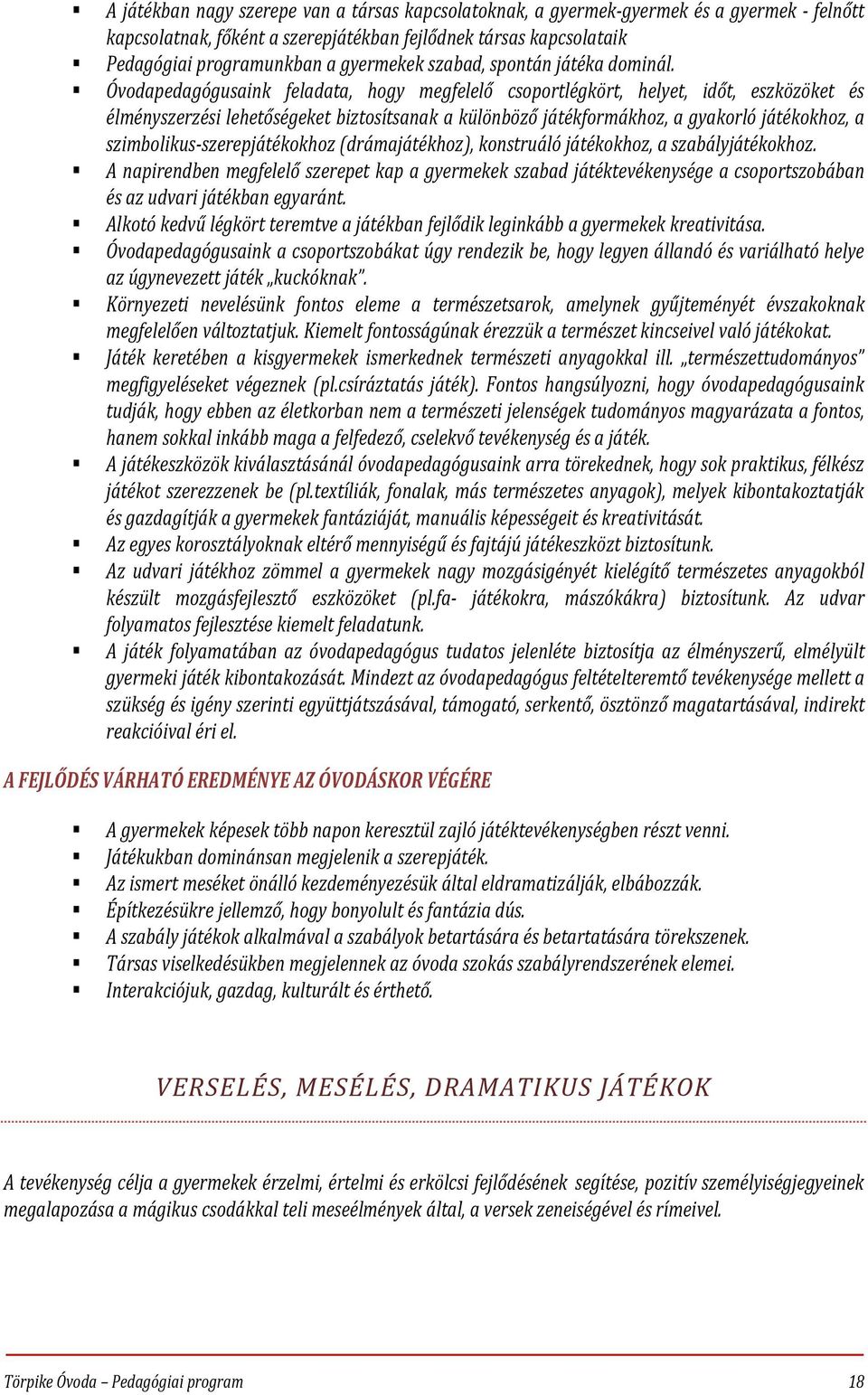 Óvodapedagógusaink feladata, hogy megfelelő csoportlégkört, helyet, időt, eszközöket és élményszerzési lehetőségeket biztosítsanak a különböző játékformákhoz, a gyakorló játékokhoz, a szimbolikus