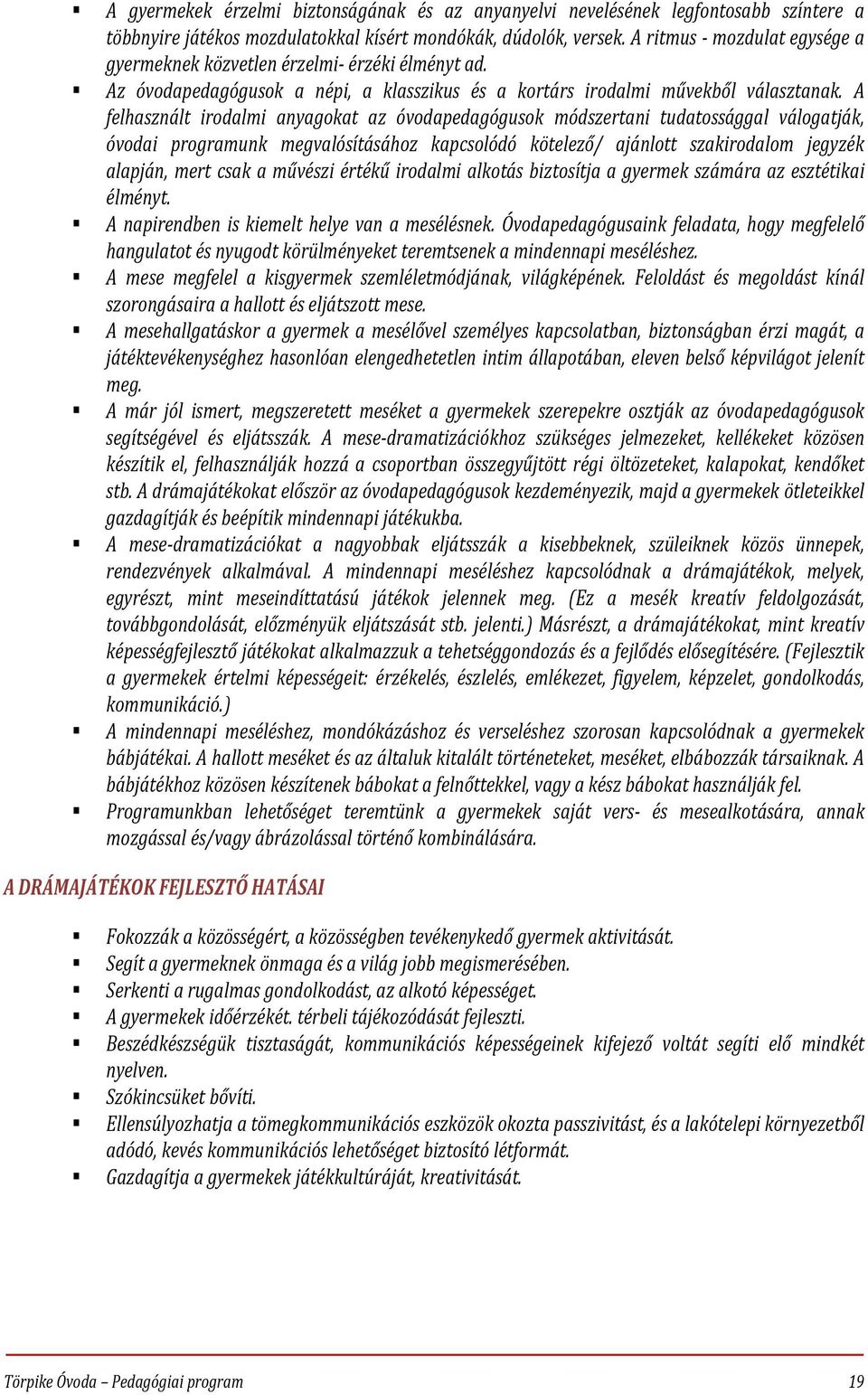 A felhasznált irodalmi anyagokat az óvodapedagógusok módszertani tudatossággal válogatják, óvodai programunk megvalósításához kapcsolódó kötelező/ ajánlott szakirodalom jegyzék alapján, mert csak a