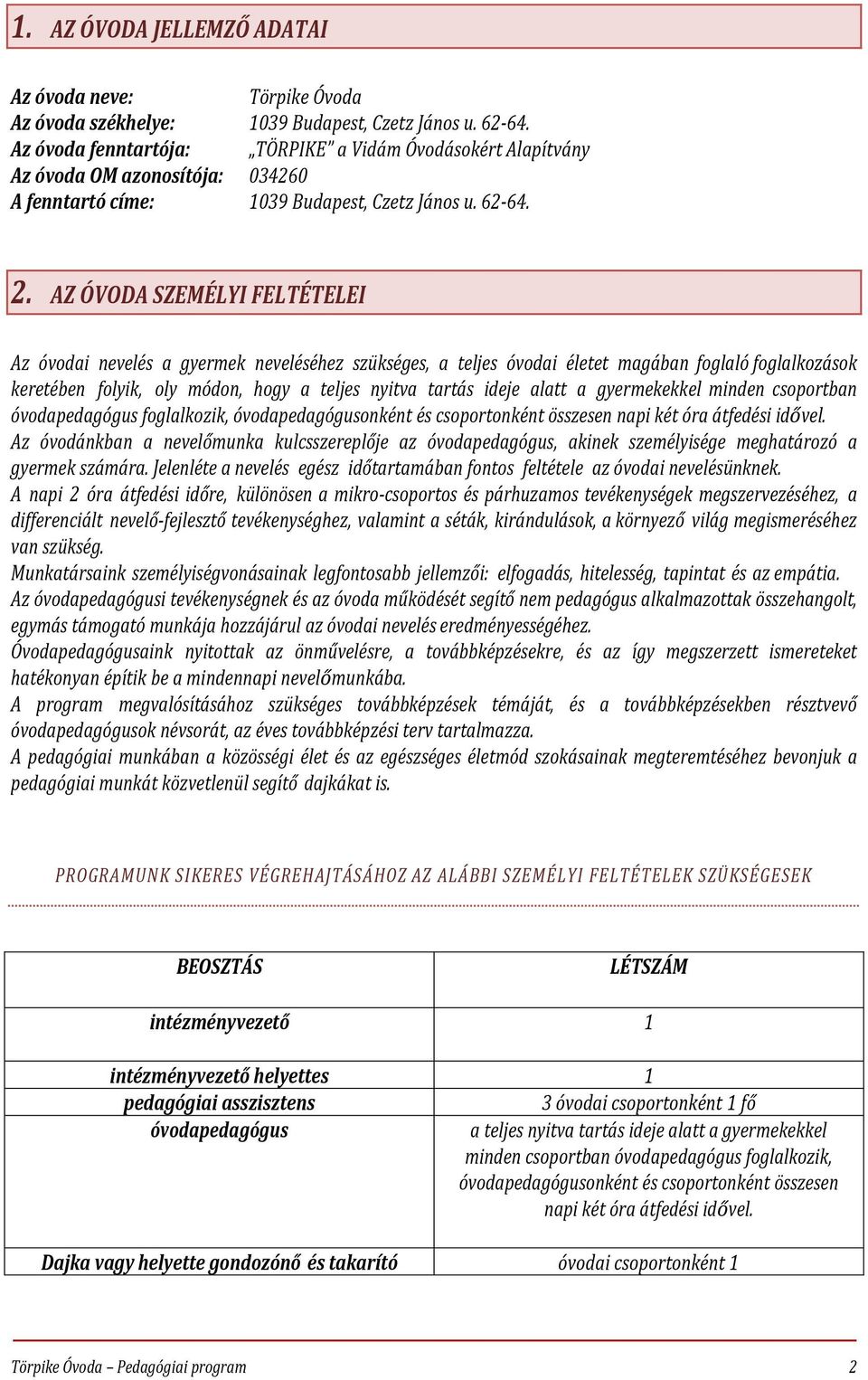 AZ ÓVODA SZEMÉLYI FELTÉTELEI Az óvodai nevelés a gyermek neveléséhez szükséges, a teljes óvodai életet magában foglaló foglalkozások keretében folyik, oly módon, hogy a teljes nyitva tartás ideje