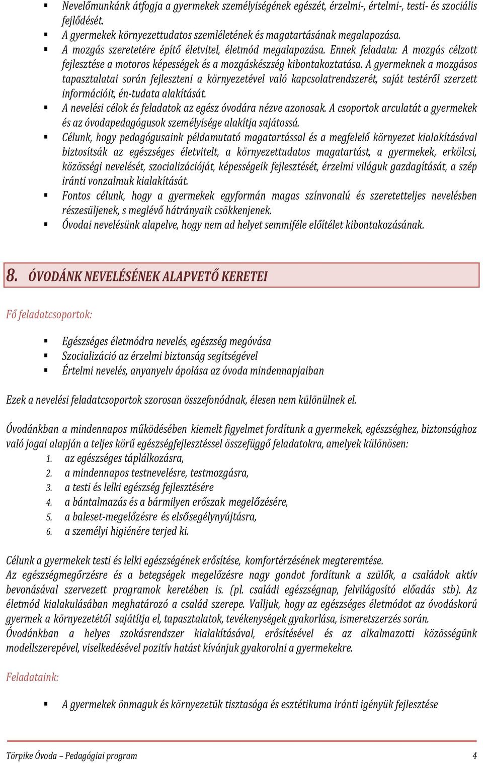 A gyermeknek a mozgásos tapasztalatai során fejleszteni a környezetével való kapcsolatrendszerét, saját testéről szerzett információit, én tudata alakítását.