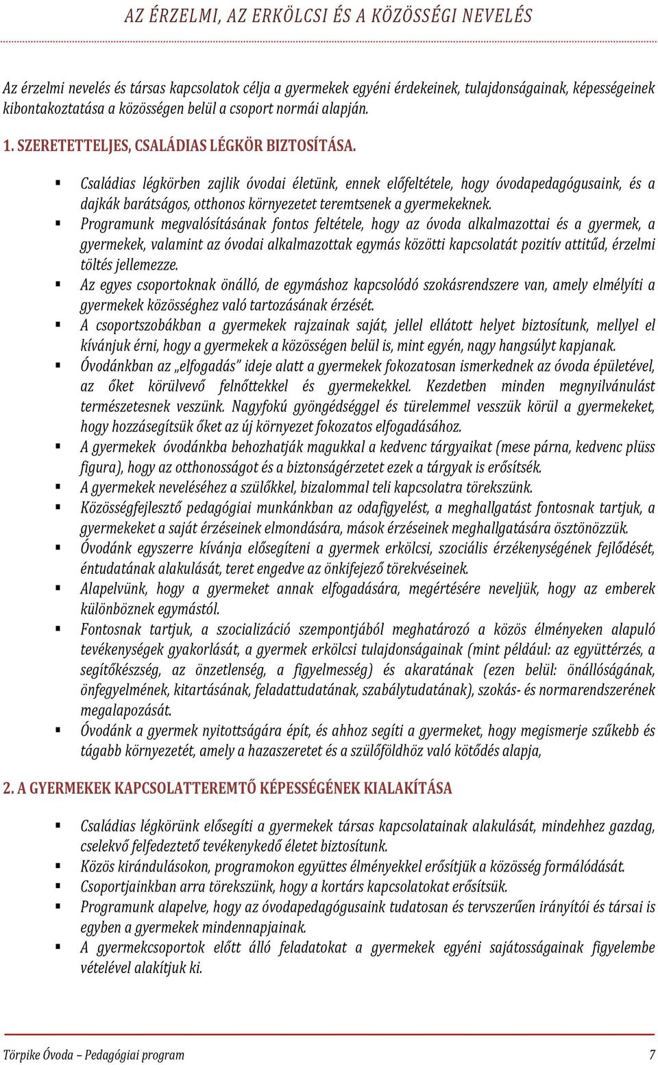 Családias légkörben zajlik óvodai életünk, ennek előfeltétele, hogy óvodapedagógusaink, és a dajkák barátságos, otthonos környezetet teremtsenek a gyermekeknek.