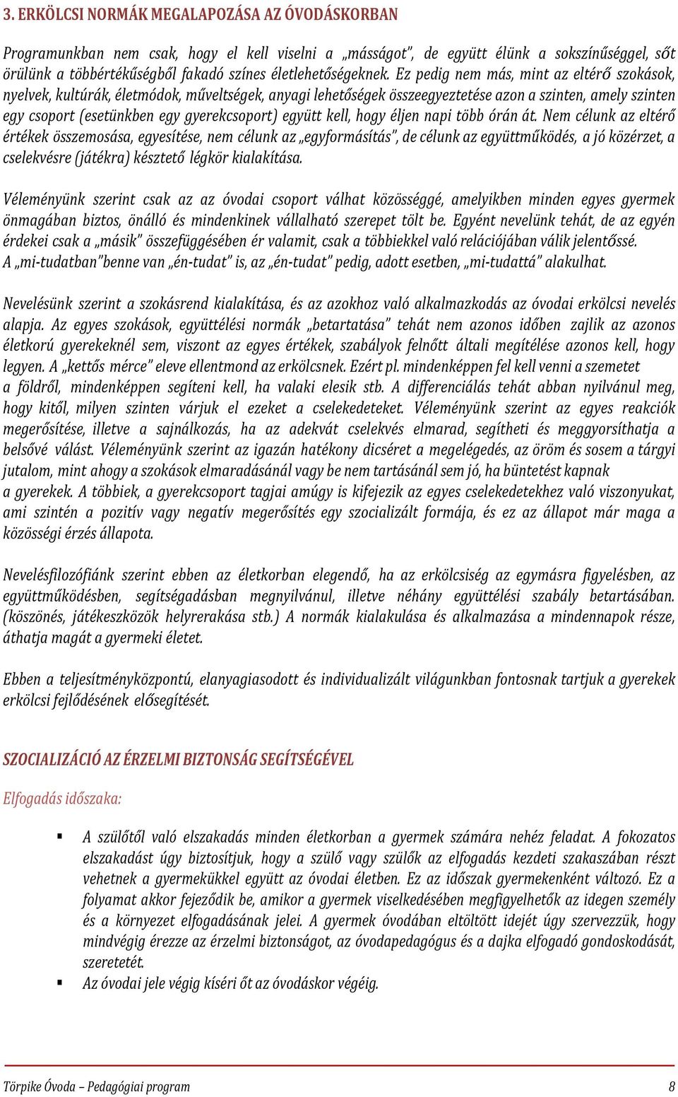 Ez pedig nem más, mint az eltérő szokások, nyelvek, kultúrák, életmódok, műveltségek, anyagi lehetőségek összeegyeztetése azon a szinten, amely szinten egy csoport (esetünkben egy gyerekcsoport)