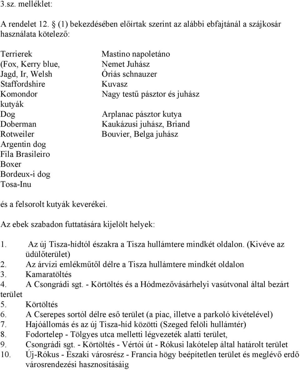 Fila Brasileiro Boxer Bordeuxi dog TosaInu Mastino napoletáno Nemet Juhász Óriás schnauzer Kuvasz Nagy testű pásztor és juhász Arplanac pásztor kutya Kaukázusi juhász, Briand Bouvier, Belga juhász és