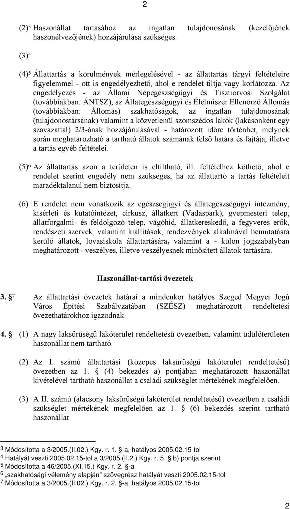 Az engedélyezés az Állami Népegészségügyi és Tisztiorvosi Szolgálat (továbbiakban: ÁNTSZ), az Állategészségügyi és Élelmiszer Ellenőrző Állomás (továbbiakban: Állomás) szakhatóságok, az ingatlan