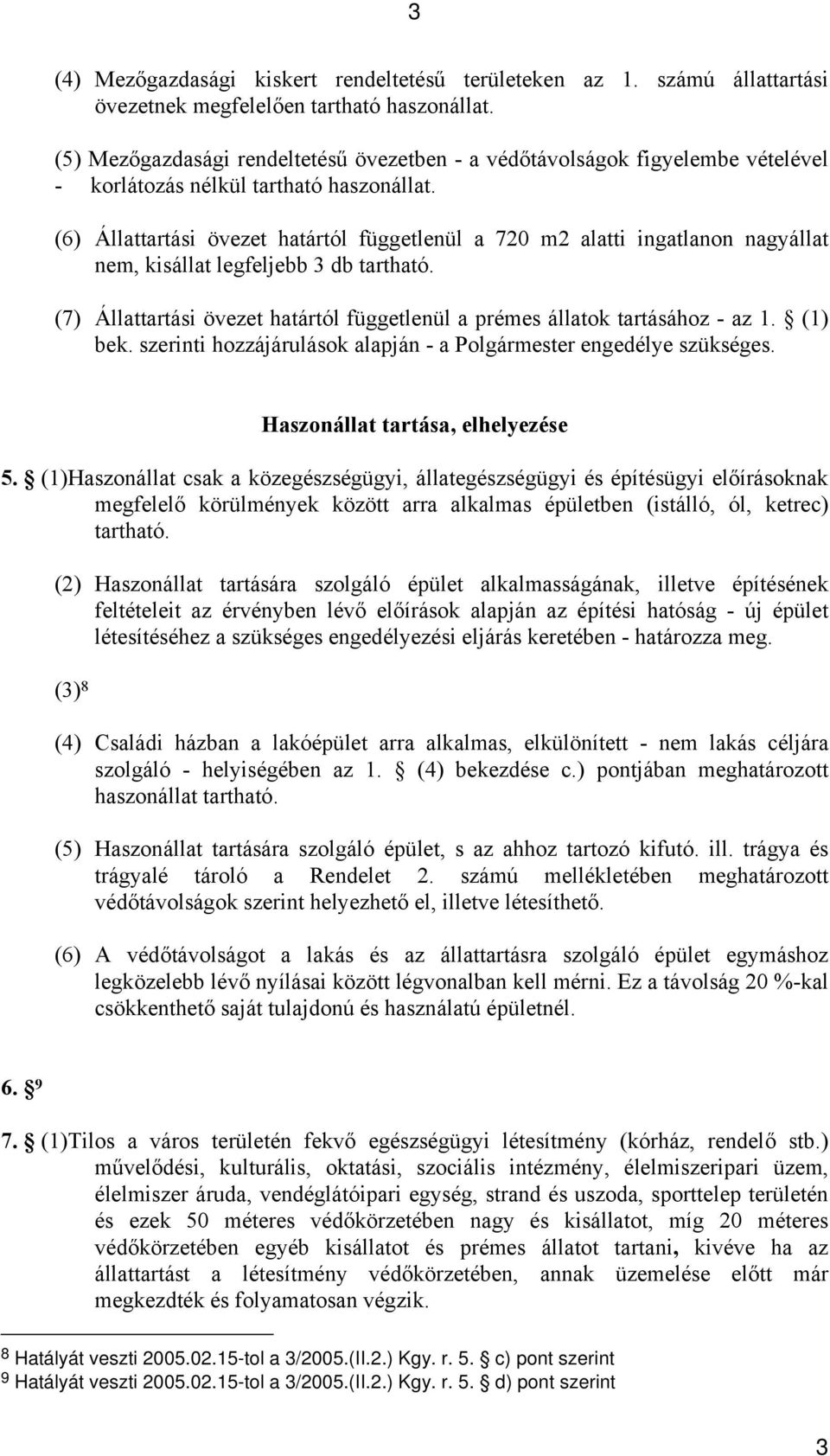 (6) Állattartási övezet határtól függetlenül a 720 m2 alatti ingatlanon nagyállat nem, kisállat legfeljebb 3 db tartható. (7) Állattartási övezet határtól függetlenül a prémes állatok tartásához az 1.