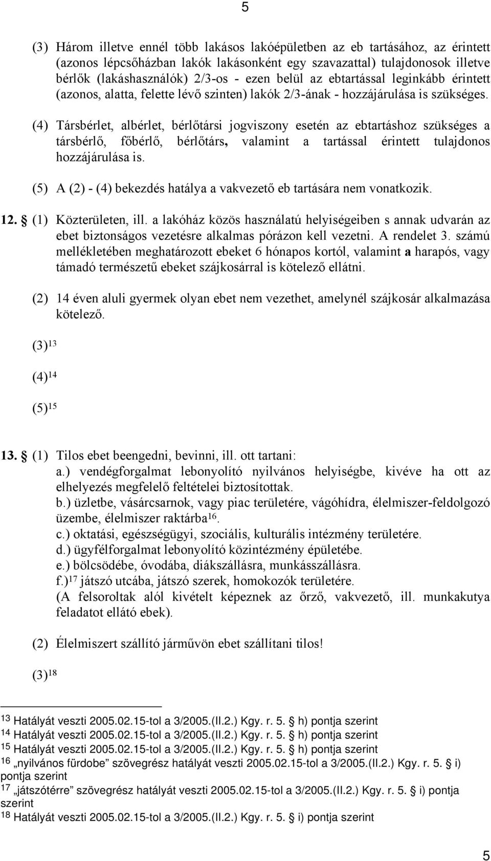 (4) Társbérlet, albérlet, bérlőtársi jogviszony esetén az ebtartáshoz szükséges a társbérlő, főbérlő, bérlőtárs, valamint a tartással érintett tulajdonos hozzájárulása is.