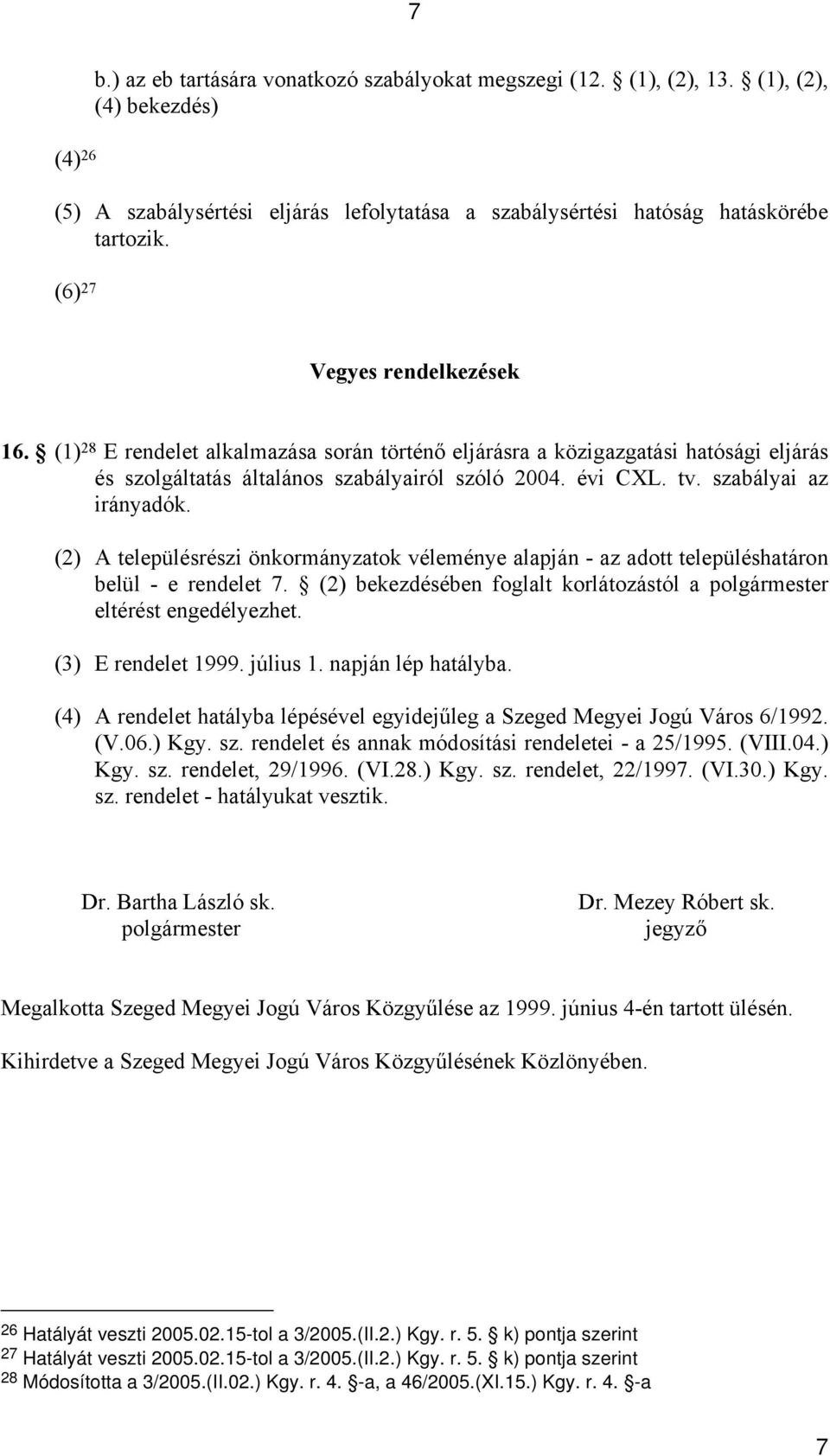 szabályai az irányadók. (2) A településrészi önkormányzatok véleménye alapján az adott településhatáron belül e rendelet 7.