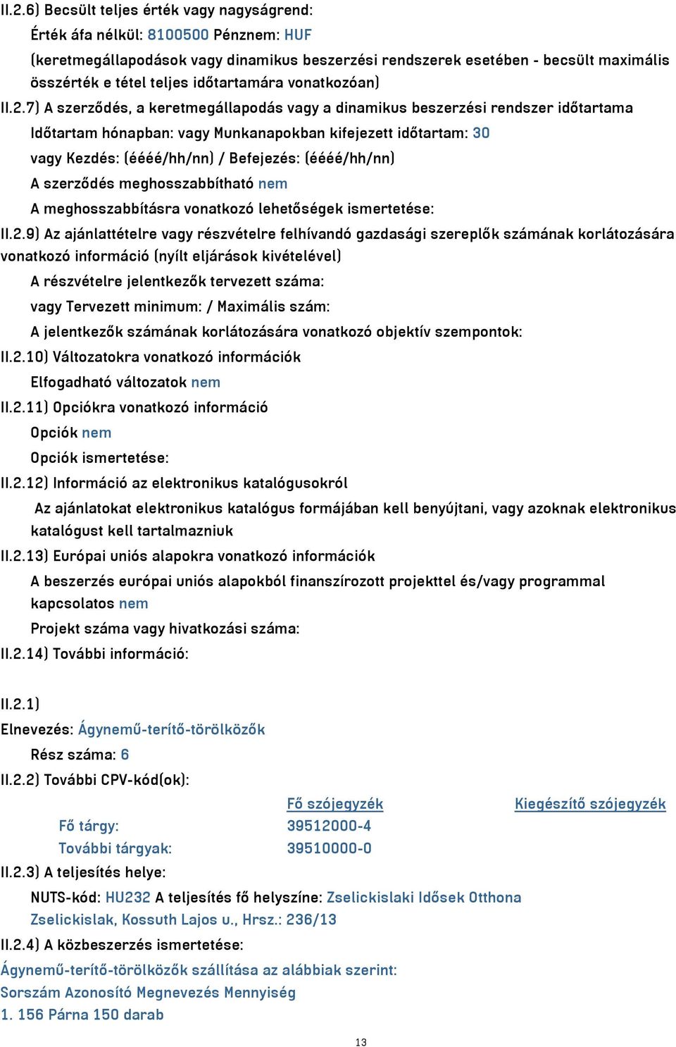 7) A szerződés, a keretmegállapodás vagy a dinamikus beszerzési rendszer időtartama Időtartam hónapban: vagy Munkanapokban kifejezett időtartam: 30 vagy Kezdés: (éééé/hh/nn) / Befejezés: (éééé/hh/nn)