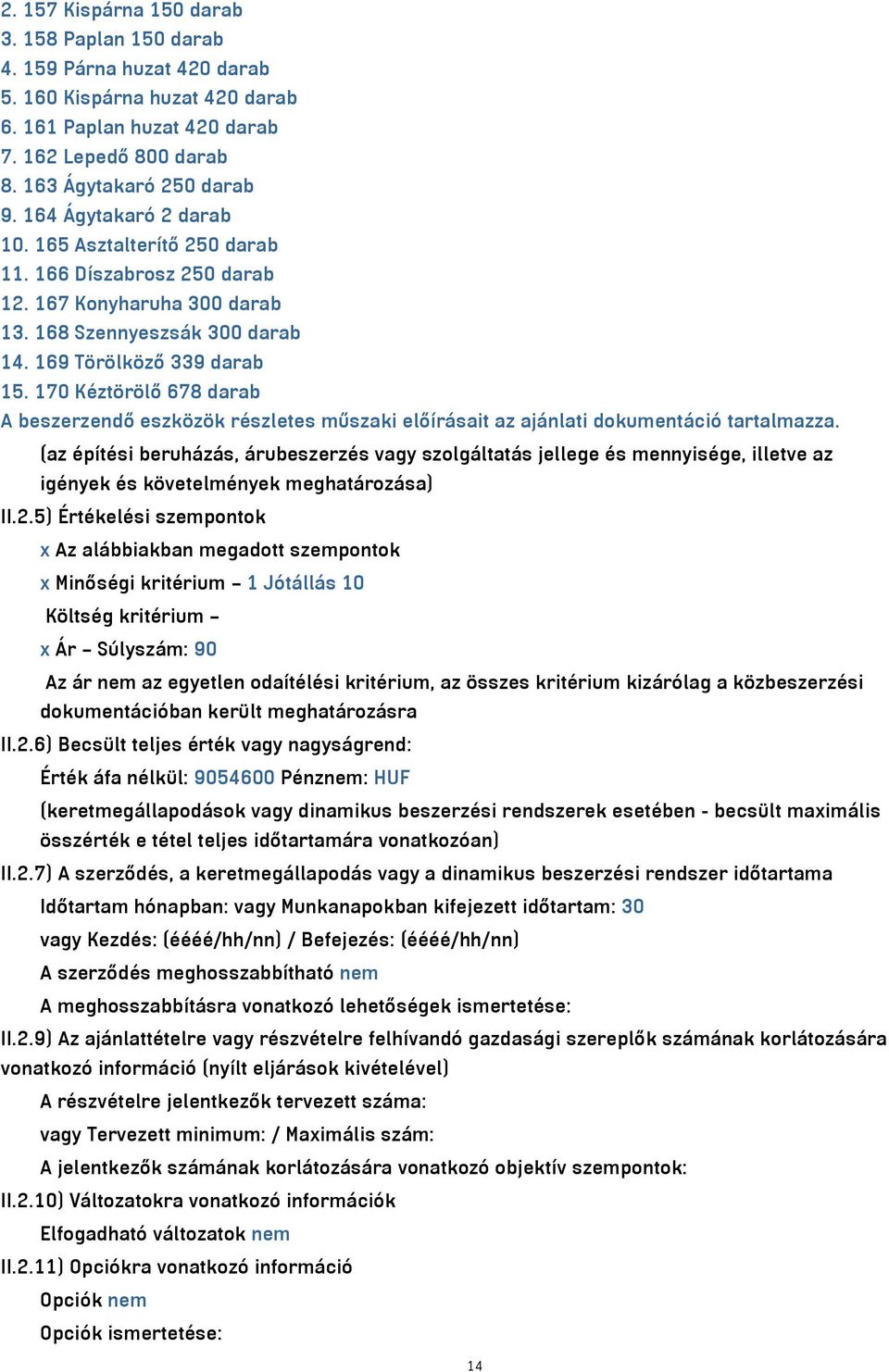 170 Kéztörölő 678 darab A beszerzendő eszközök részletes műszaki előírásait az ajánlati dokumentáció tartalmazza.