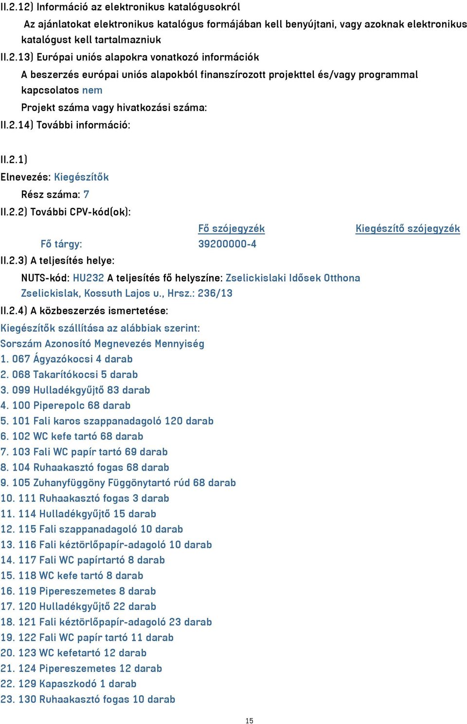 , Hrsz.: 236/13 II.2.4) A közbeszerzés ismertetése: Kiegészítők szállítása az alábbiak szerint: Sorszám Azonosító Megnevezés Mennyiség 1. 067 Ágyazókocsi 4 darab 2. 068 Takarítókocsi 5 darab 3.