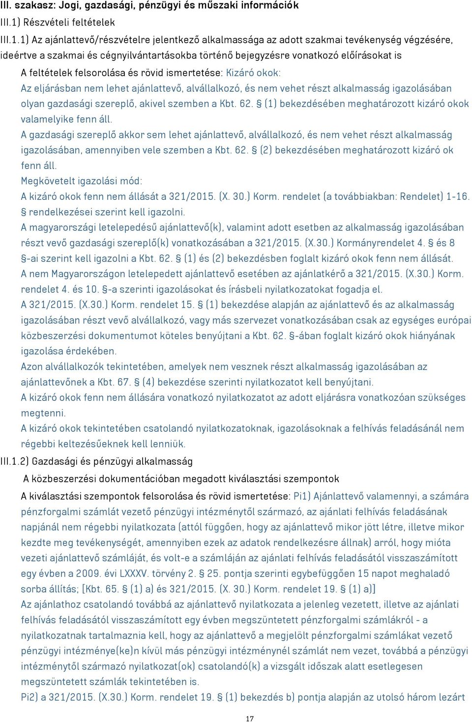 1) Az ajánlattevő/részvételre jelentkező alkalmassága az adott szakmai tevékenység végzésére, ideértve a szakmai és cégnyilvántartásokba történő bejegyzésre vonatkozó előírásokat is A feltételek