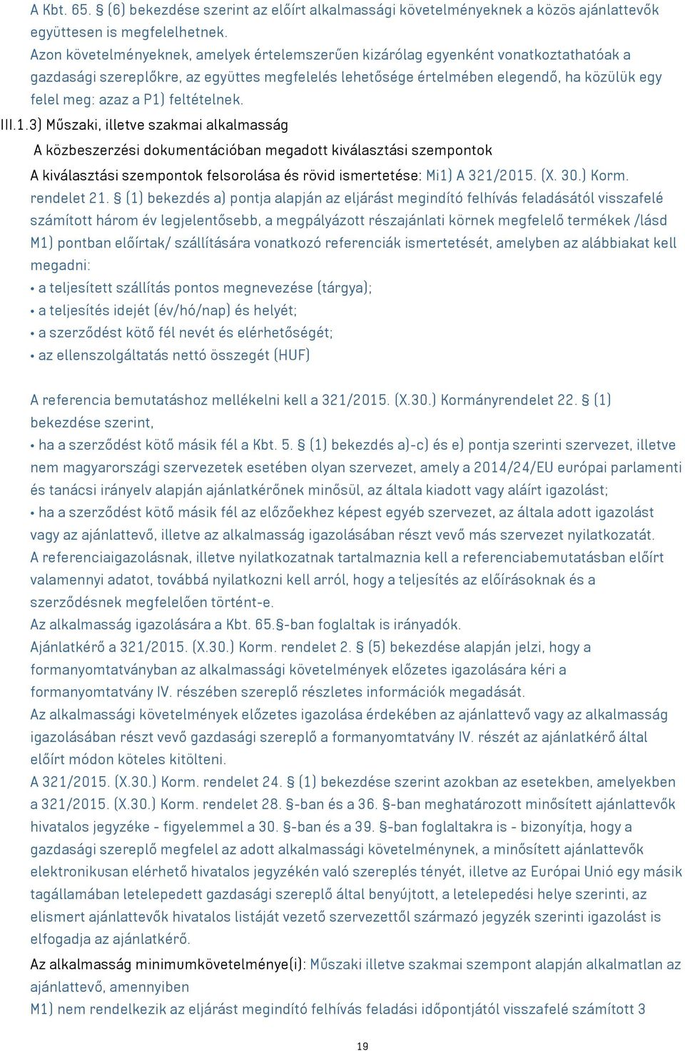 P1) feltételnek. III.1.3) Műszaki, illetve szakmai alkalmasság A közbeszerzési dokumentációban megadott kiválasztási szempontok A kiválasztási szempontok felsorolása és rövid ismertetése: Mi1) A 321/2015.