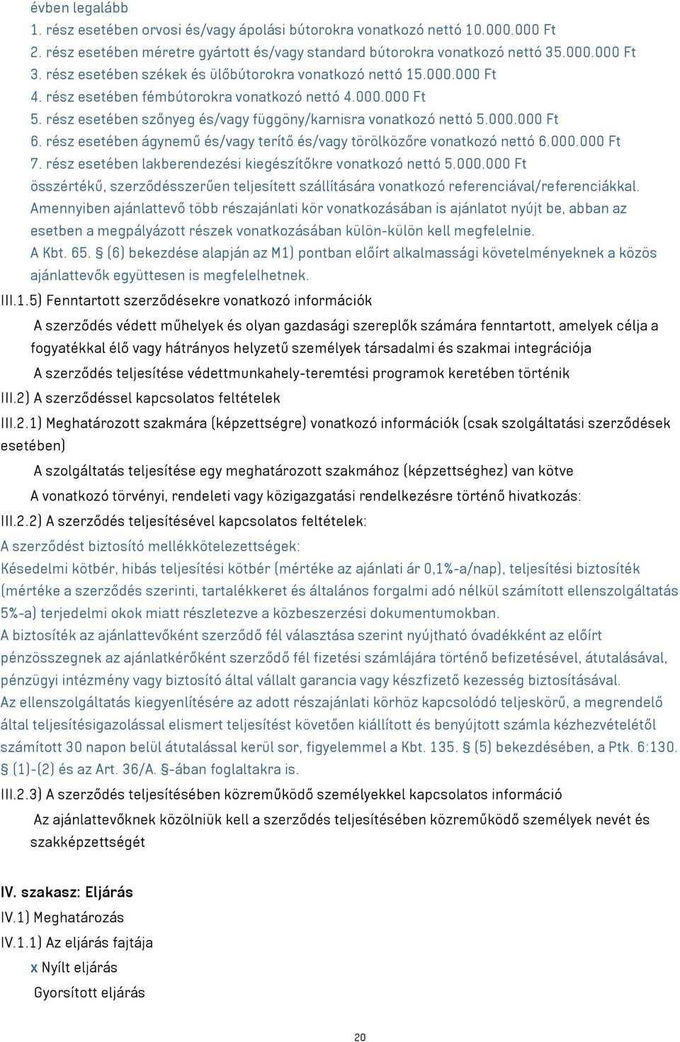 rész esetében ágynemű és/vagy terítő és/vagy törölközőre vonatkozó nettó 6.000.000 Ft 7. rész esetében lakberendezési kiegészítőkre vonatkozó nettó 5.000.000 Ft összértékű, szerződésszerűen teljesített szállítására vonatkozó referenciával/referenciákkal.