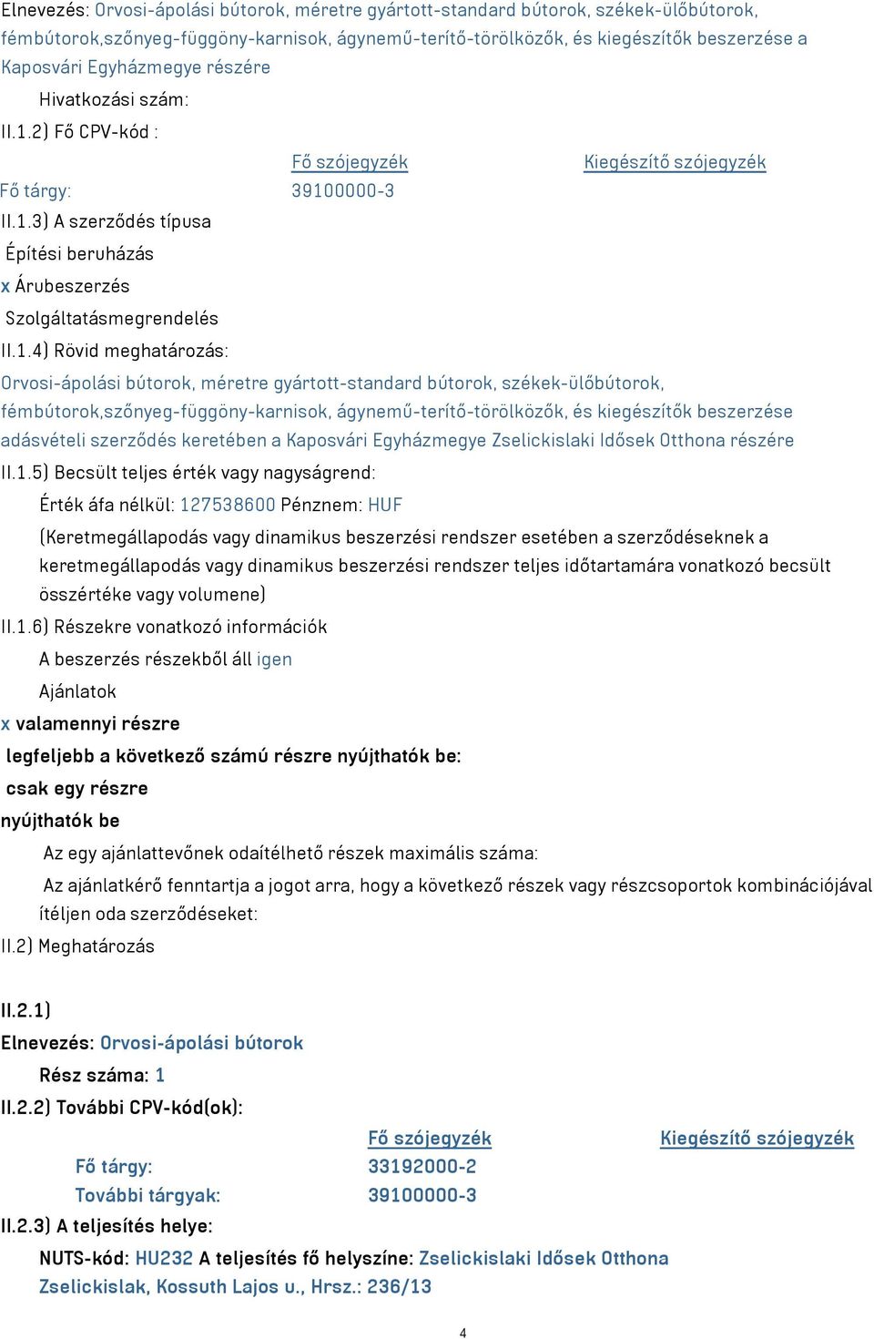 1.4) Rövid meghatározás: Orvosi-ápolási bútorok, méretre gyártott-standard bútorok, székek-ülőbútorok, fémbútorok,szőnyeg-függöny-karnisok, ágynemű-terítő-törölközők, és kiegészítők beszerzése