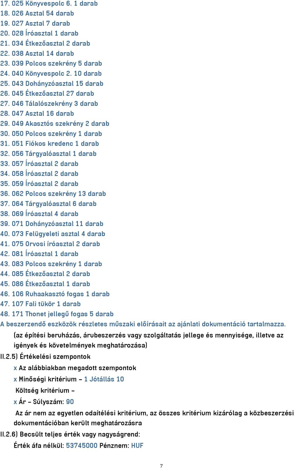 050 Polcos szekrény 1 darab 31. 051 Fiókos kredenc 1 darab 32. 056 Tárgyalóasztal 1 darab 33. 057 Íróasztal 2 darab 34. 058 Íróasztal 2 darab 35. 059 Íróasztal 2 darab 36.