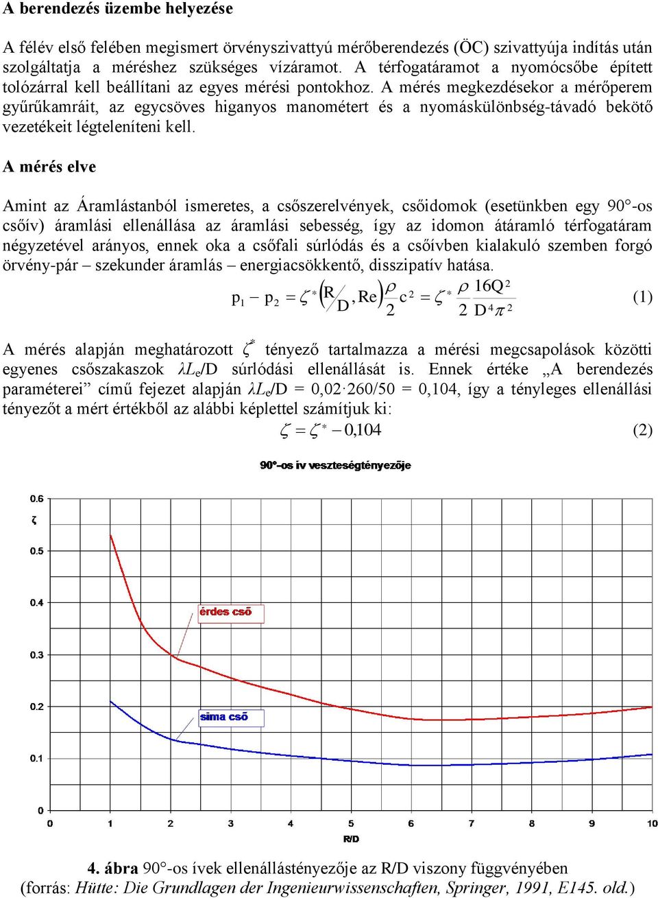 A mérés megkezdésekor a mérőperem gyűrűkamráit, az egycsöves higanyos manométert és a nyomáskülönbség-távadó bekötő vezetékeit légteleníteni kell.