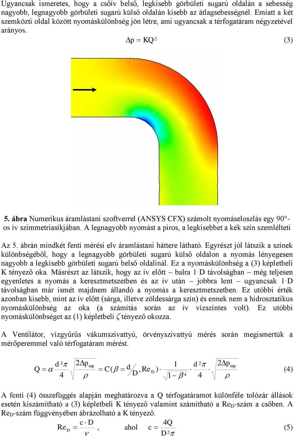 ábra Numerikus áramlástani szoftverrel (ANSYS CFX) számolt nyomáseloszlás egy 90 os ív szimmetriasíkjában. A legnagyobb nyomást a piros, a legkisebbet a kék szín szemlélteti Az 5.