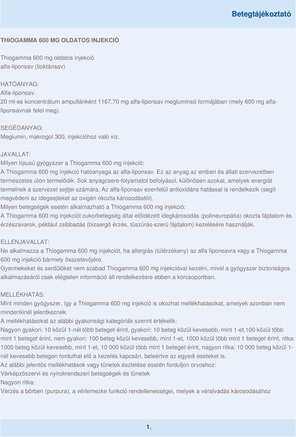 JAVALLAT: Milyen típusú gyógyszer a Thiogamma 600 mg injekció: A Thiogamma 600 mg injekció hatóanyaga az alfa-liponsav. Ez az anyag az emberi és állati szervezetben természetes úton termelõdik.