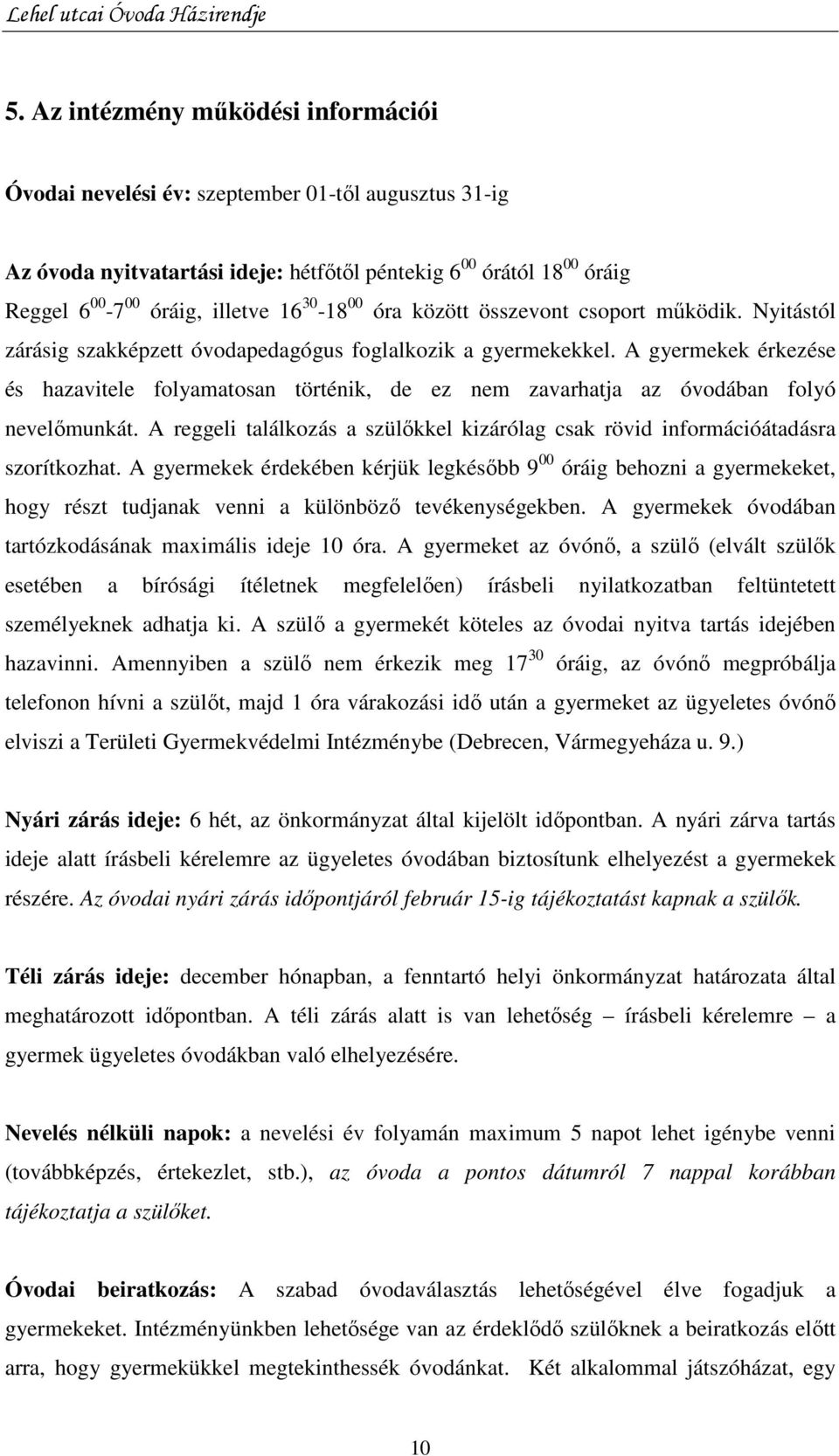A gyermekek érkezése és hazavitele folyamatosan történik, de ez nem zavarhatja az óvodában folyó nevelımunkát. A reggeli találkozás a szülıkkel kizárólag csak rövid információátadásra szorítkozhat.