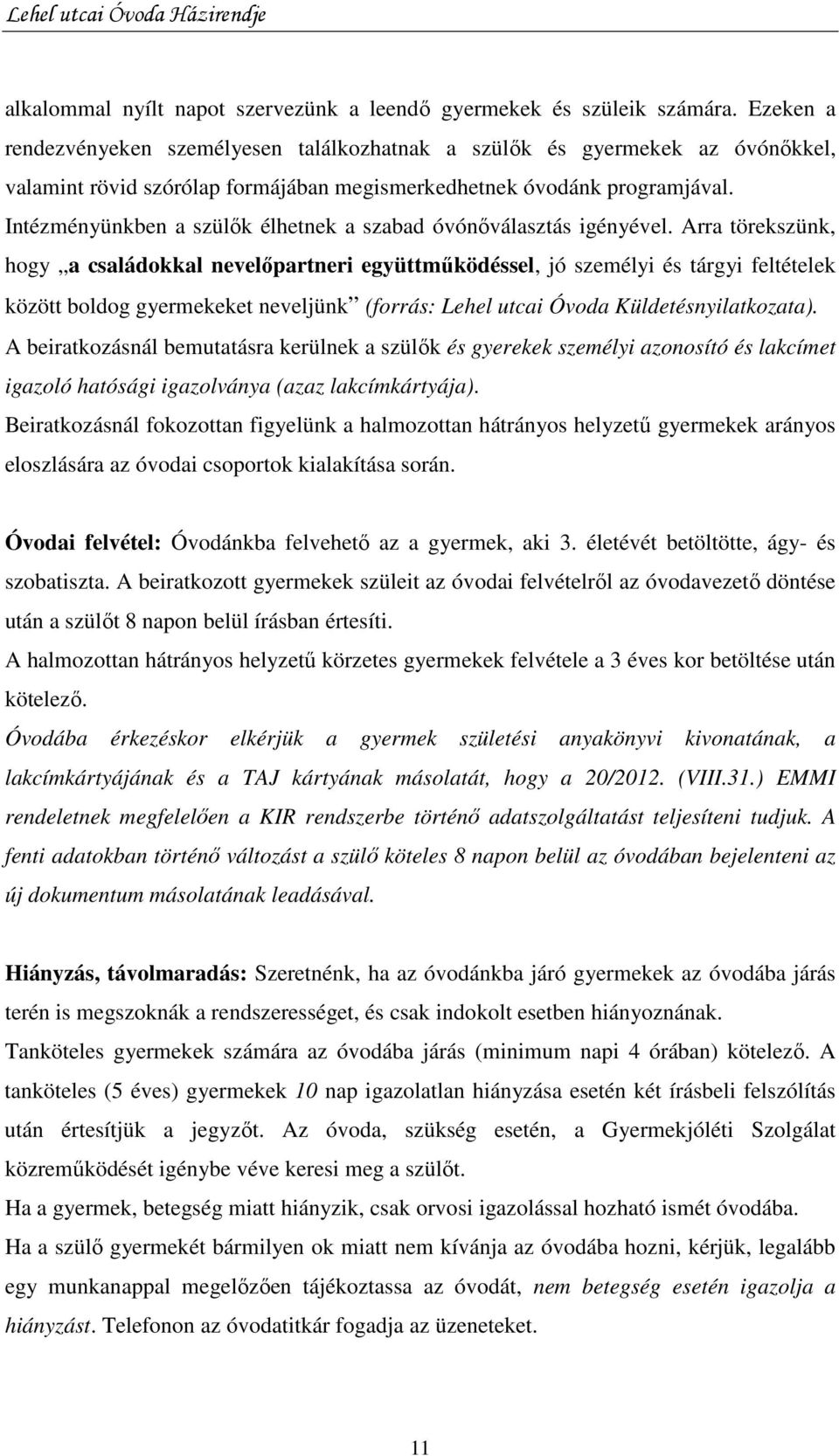Intézményünkben a szülık élhetnek a szabad óvónıválasztás igényével.