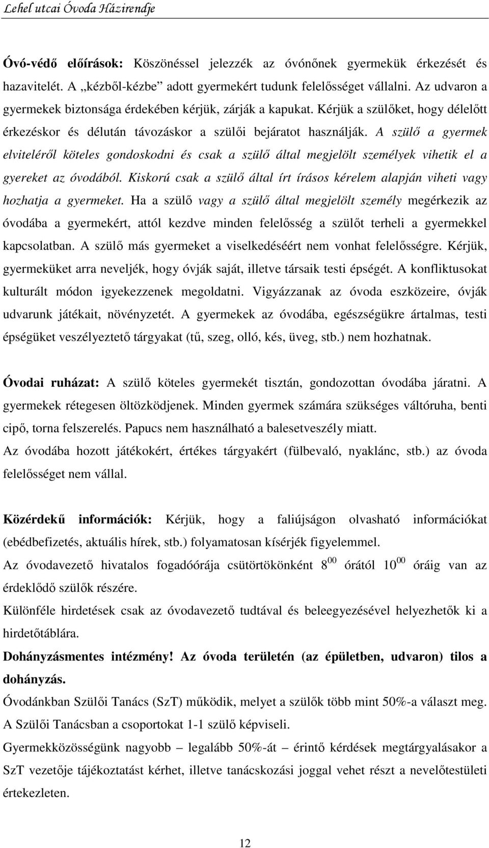 A szülı a gyermek elvitelérıl köteles gondoskodni és csak a szülı által megjelölt személyek vihetik el a gyereket az óvodából.