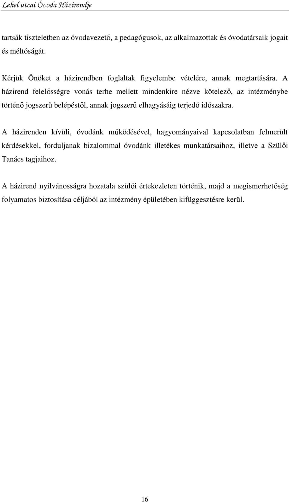A házirend felelısségre vonás terhe mellett mindenkire nézve kötelezı, az intézménybe történı jogszerő belépéstıl, annak jogszerő elhagyásáig terjedı idıszakra.