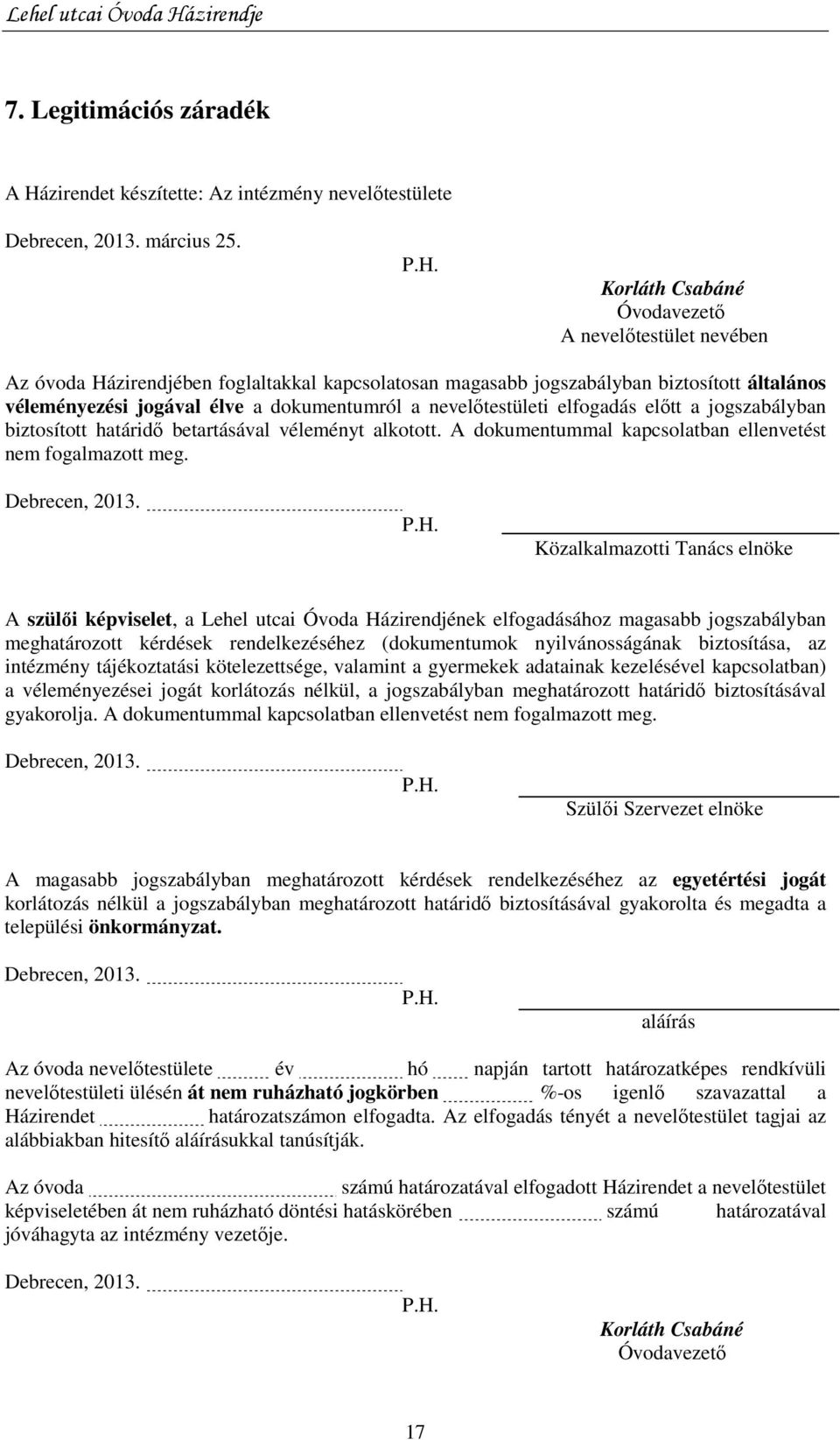 Korláth Csabáné Óvodavezetı A nevelıtestület nevében Az óvoda Házirendjében foglaltakkal kapcsolatosan magasabb jogszabályban biztosított általános véleményezési jogával élve a dokumentumról a