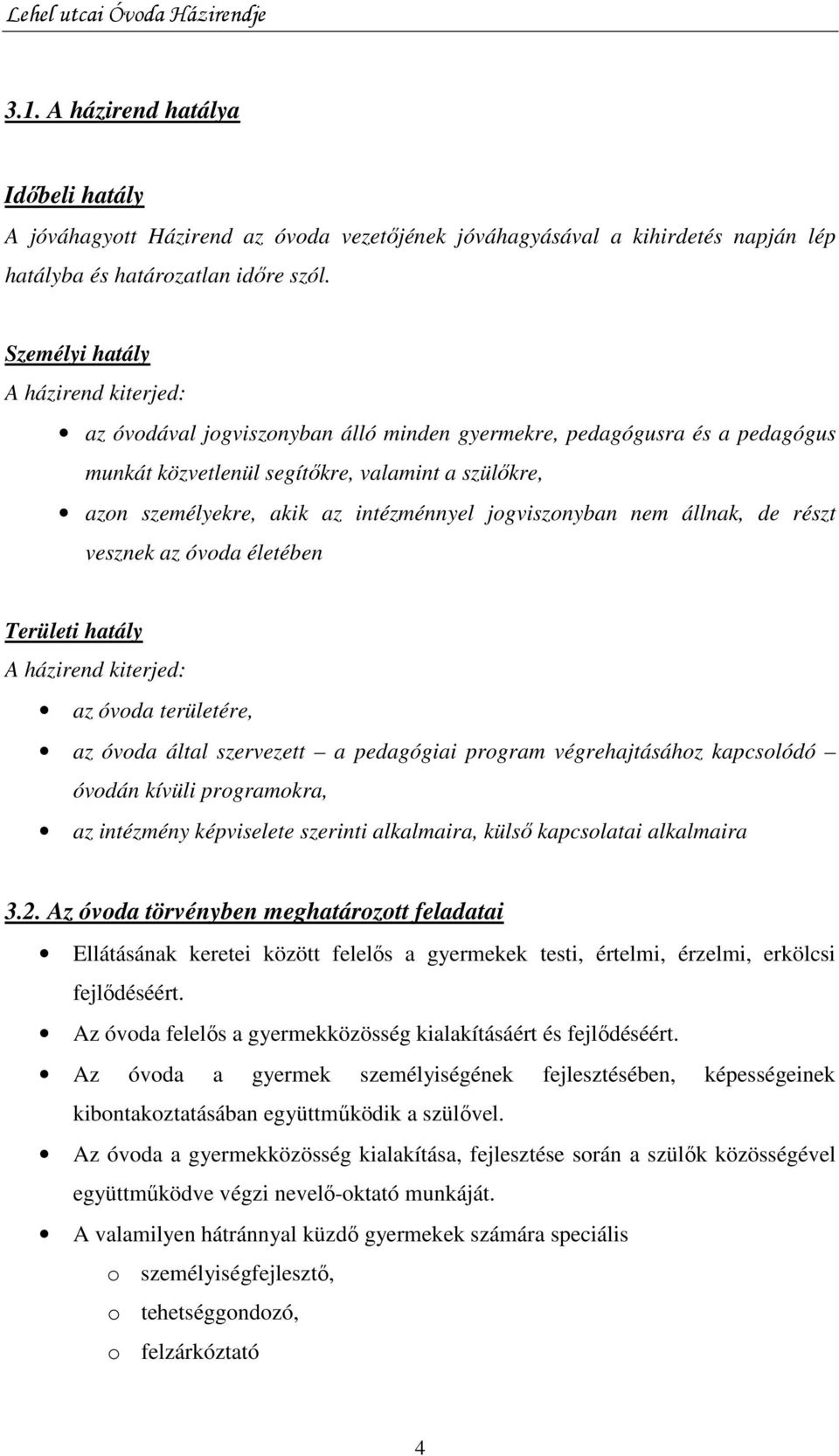 intézménnyel jogviszonyban nem állnak, de részt vesznek az óvoda életében Területi hatály A házirend kiterjed: az óvoda területére, az óvoda által szervezett a pedagógiai program végrehajtásához