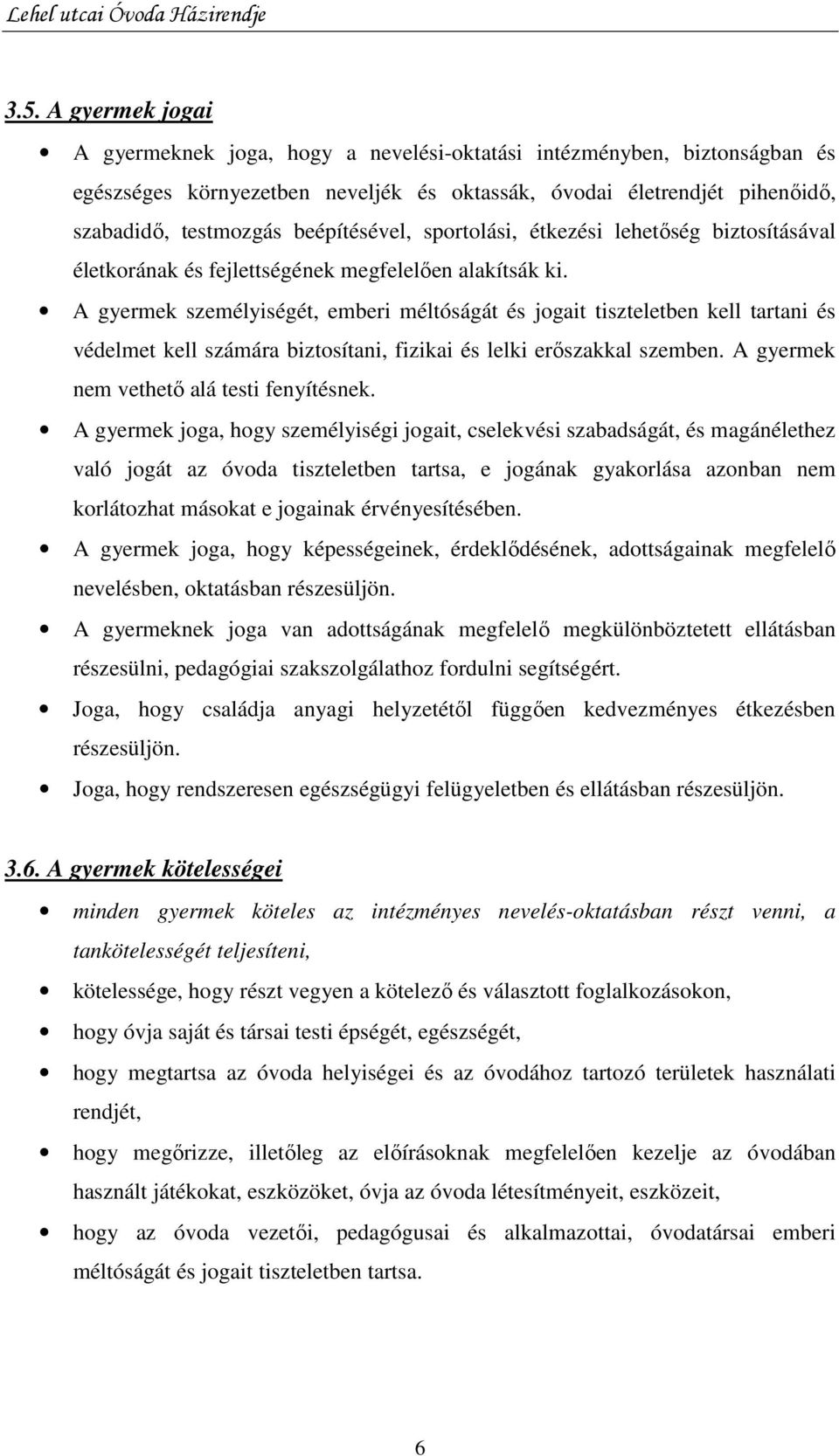 A gyermek személyiségét, emberi méltóságát és jogait tiszteletben kell tartani és védelmet kell számára biztosítani, fizikai és lelki erıszakkal szemben. A gyermek nem vethetı alá testi fenyítésnek.