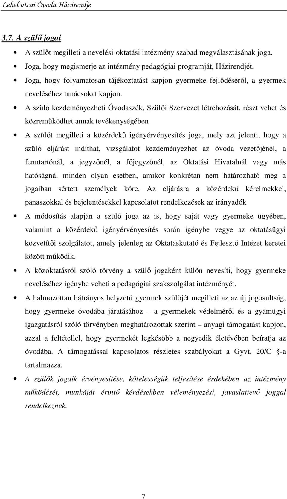 A szülı kezdeményezheti Óvodaszék, Szülıi Szervezet létrehozását, részt vehet és közremőködhet annak tevékenységében A szülıt megilleti a közérdekő igényérvényesítés joga, mely azt jelenti, hogy a