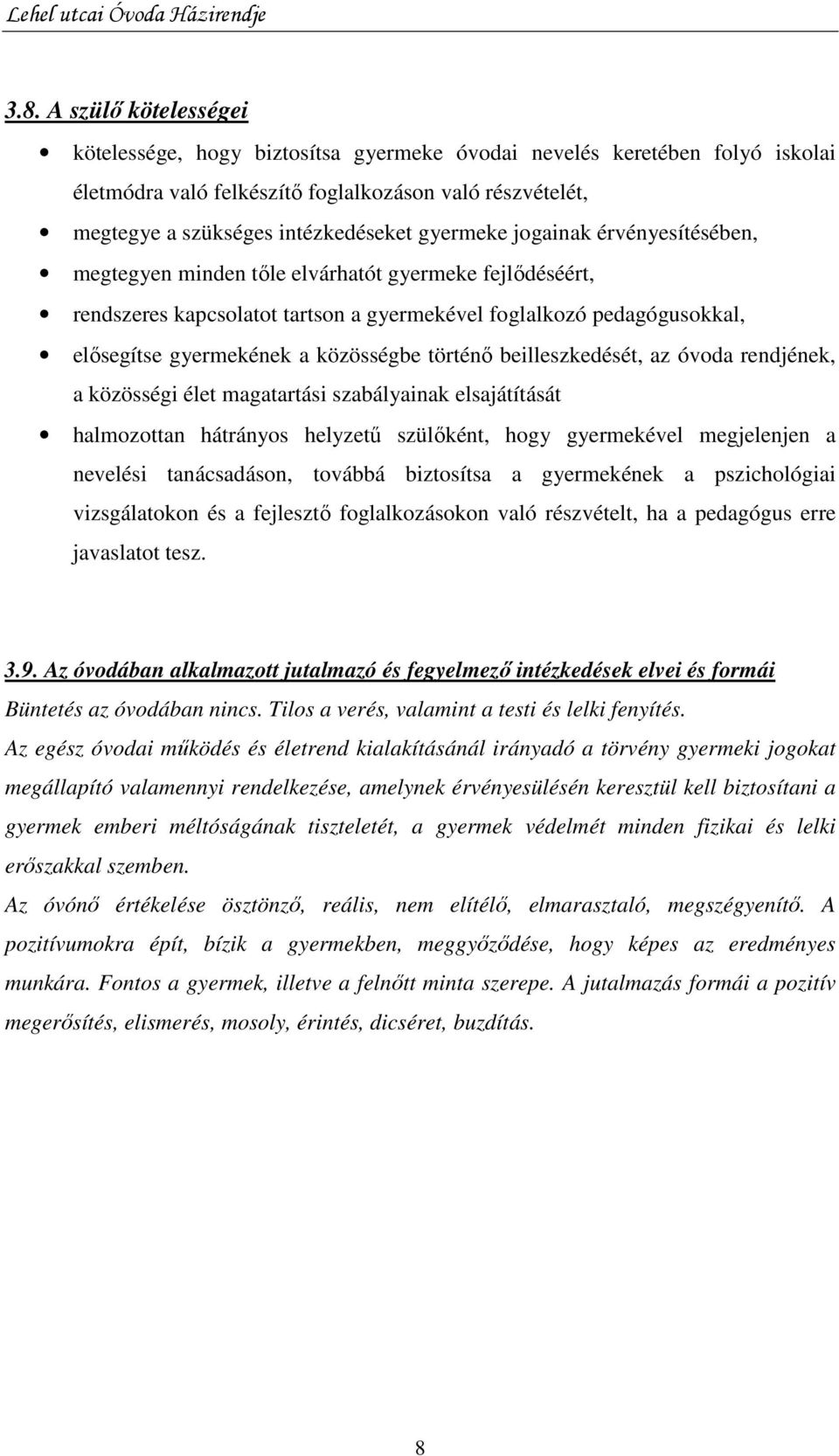 történı beilleszkedését, az óvoda rendjének, a közösségi élet magatartási szabályainak elsajátítását halmozottan hátrányos helyzető szülıként, hogy gyermekével megjelenjen a nevelési tanácsadáson,