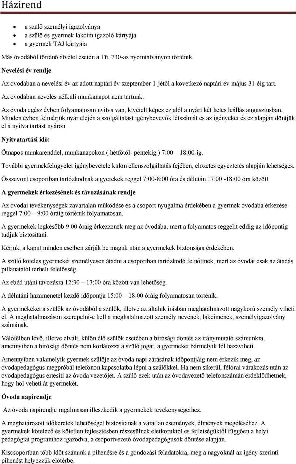Az óvoda egész évben folyamatosan nyitva van, kivételt képez ez alól a nyári két hetes leállás augusztusban.