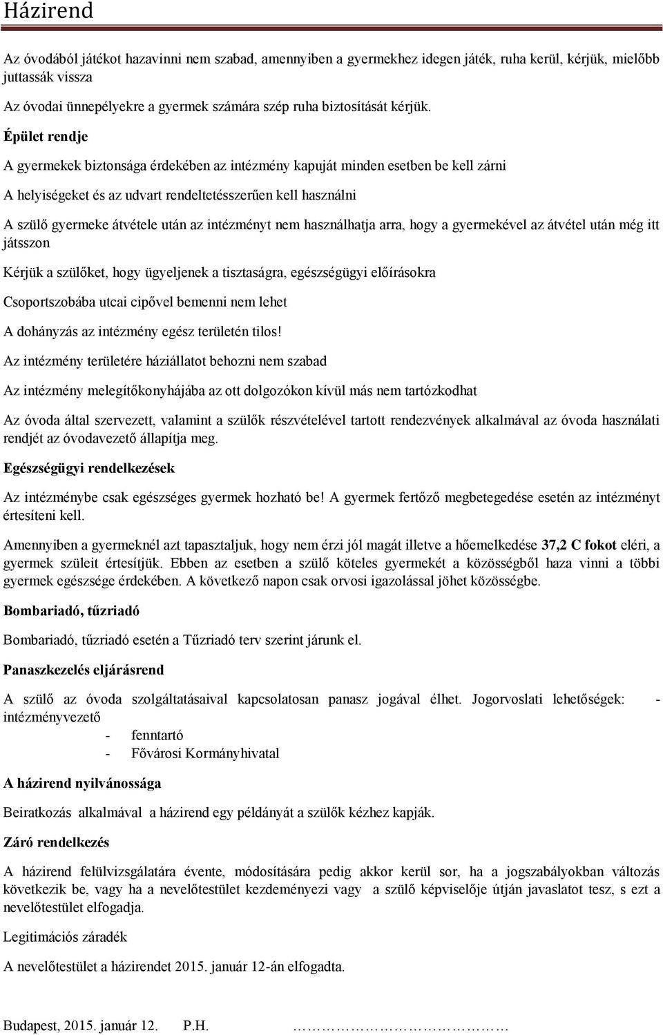 intézményt nem használhatja arra, hogy a gyermekével az átvétel után még itt játsszon Kérjük a szülőket, hogy ügyeljenek a tisztaságra, egészségügyi előírásokra Csoportszobába utcai cipővel bemenni