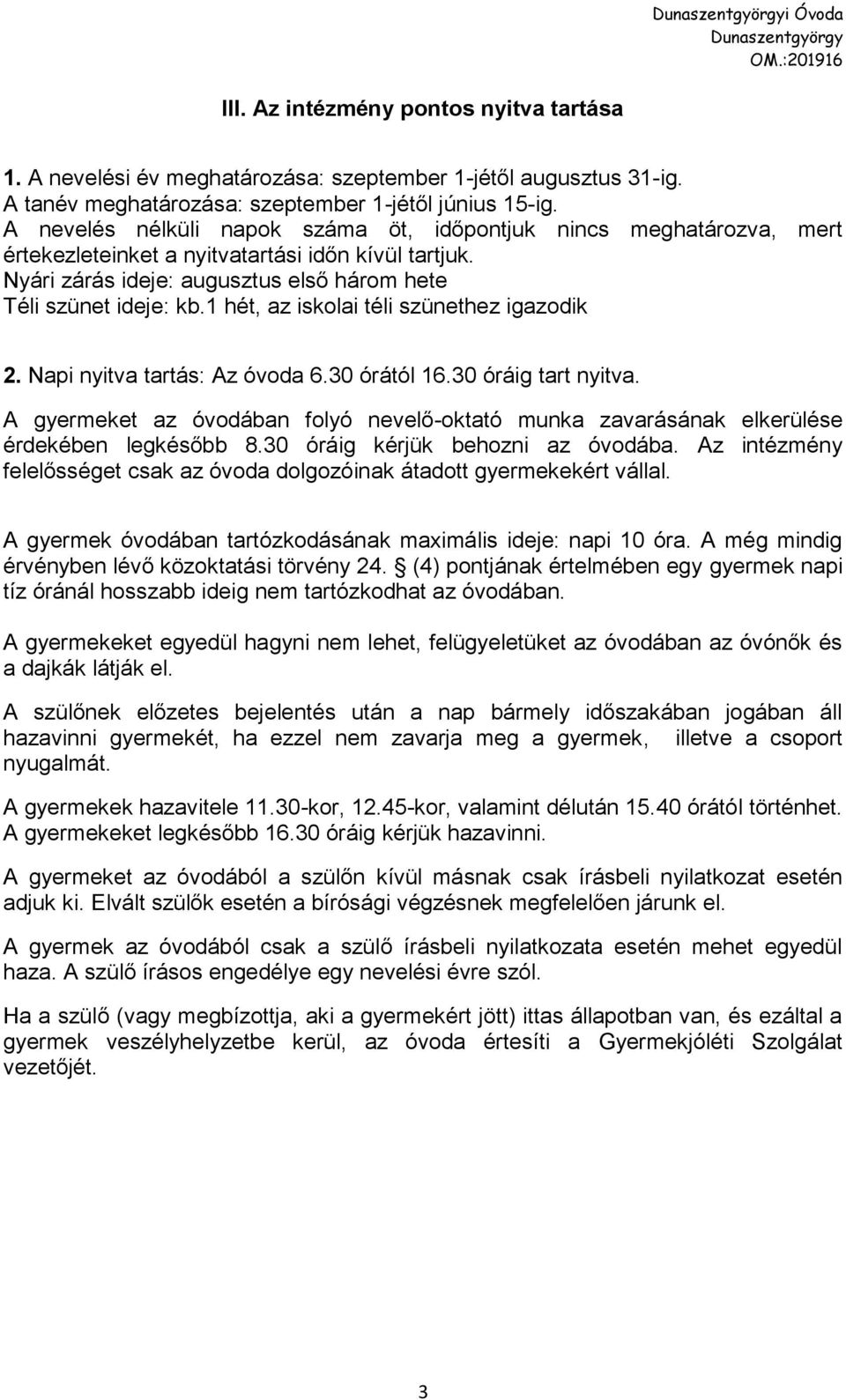 1 hét, az iskolai téli szünethez igazodik 2. Napi nyitva tartás: Az óvoda 6.30 órától 16.30 óráig tart nyitva.